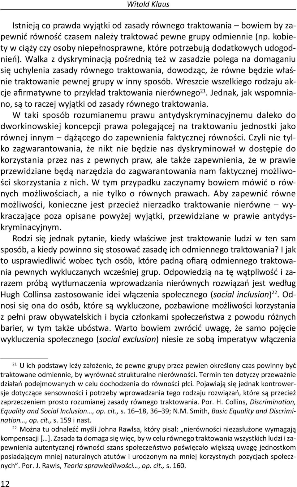 Walka z dyskryminacją pośrednią też w zasadzie polega na domaganiu się uchylenia zasady równego traktowania, dowodząc, że równe będzie właśnie traktowanie pewnej grupy w inny sposób.