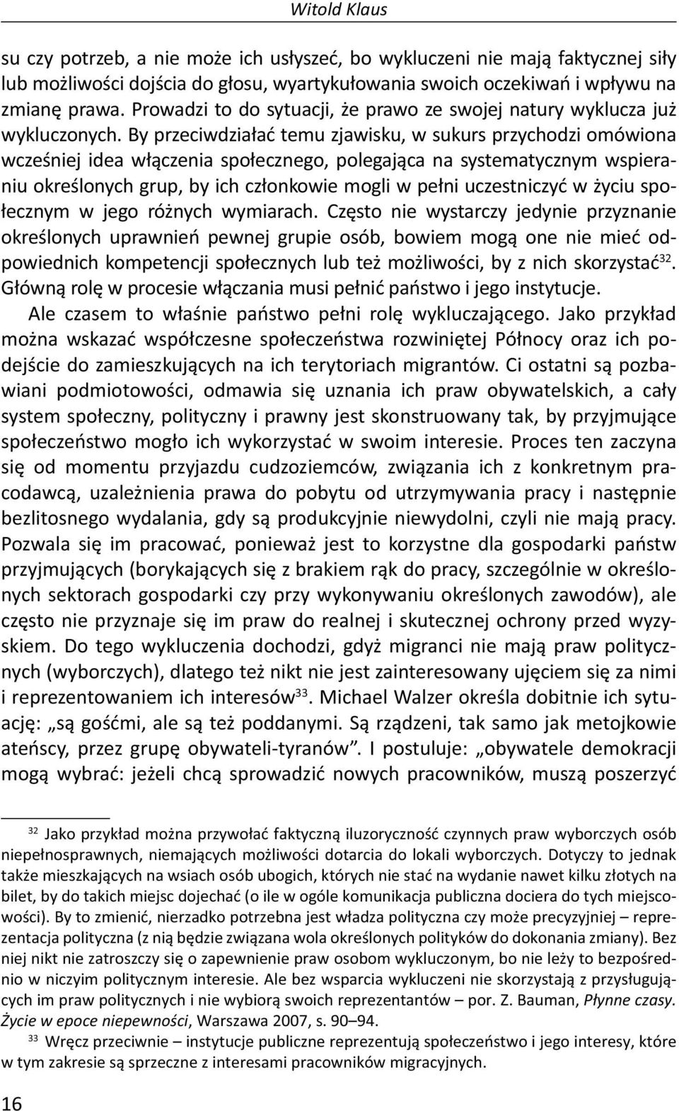 By przeciwdziałać temu zjawisku, w sukurs przychodzi omówiona wcześniej idea włączenia społecznego, polegająca na systematycznym wspieraniu określonych grup, by ich członkowie mogli w pełni