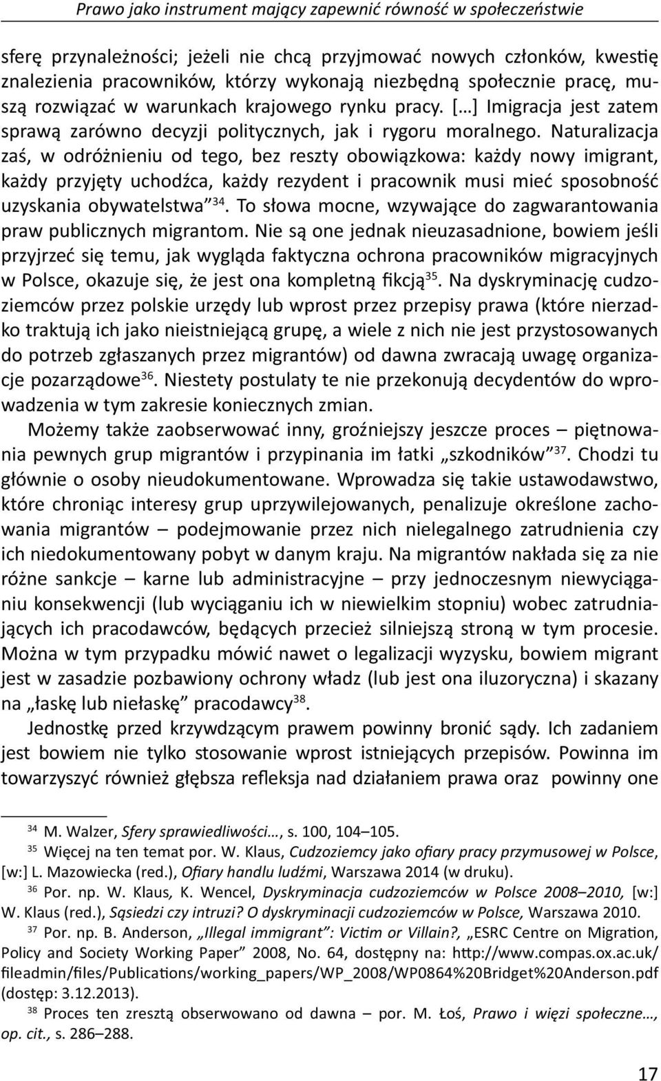 Naturalizacja zaś, w odróżnieniu od tego, bez reszty obowiązkowa: każdy nowy imigrant, każdy przyjęty uchodźca, każdy rezydent i pracownik musi mieć sposobność uzyskania obywatelstwa 34.