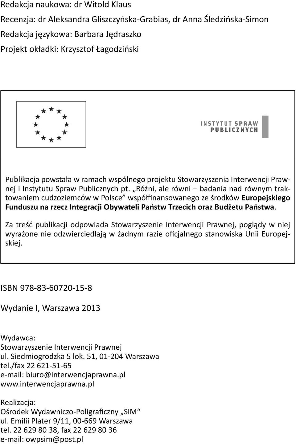 Różni, ale równi badania nad równym traktowaniem cudzoziemców w Polsce współfinansowanego ze środków Europejskiego Funduszu na rzecz Integracji Obywateli Państw Trzecich oraz Budżetu Państwa.