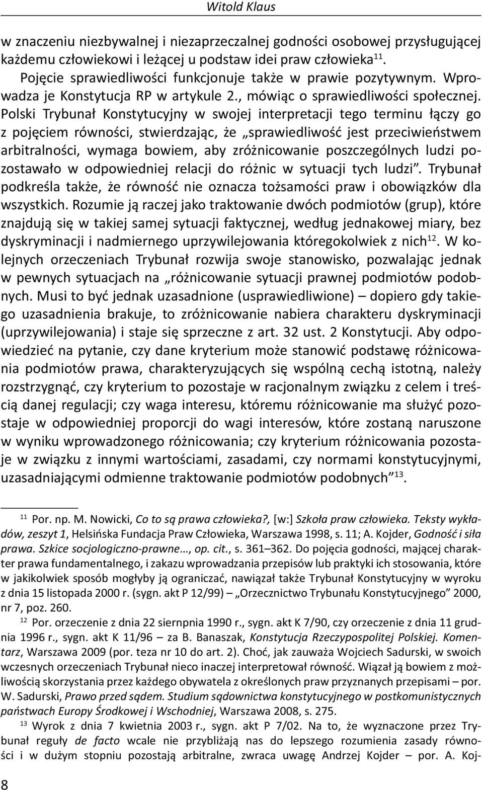 Polski Trybunał Konstytucyjny w swojej interpretacji tego terminu łączy go z pojęciem równości, stwierdzając, że sprawiedliwość jest przeciwieństwem arbitralności, wymaga bowiem, aby zróżnicowanie