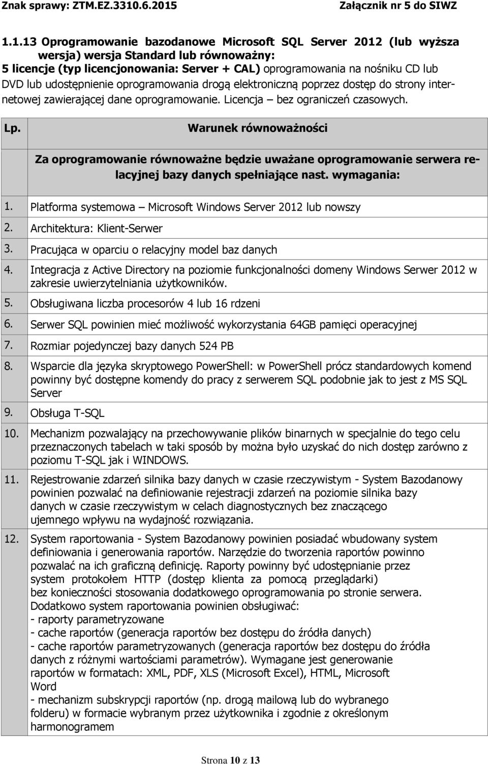 Za oprogramowanie równoważne będzie uważane oprogramowanie serwera relacyjnej bazy danych spełniające nast. wymagania: 1. Platforma systemowa Microsoft Windows Server 2012 lub nowszy 2.