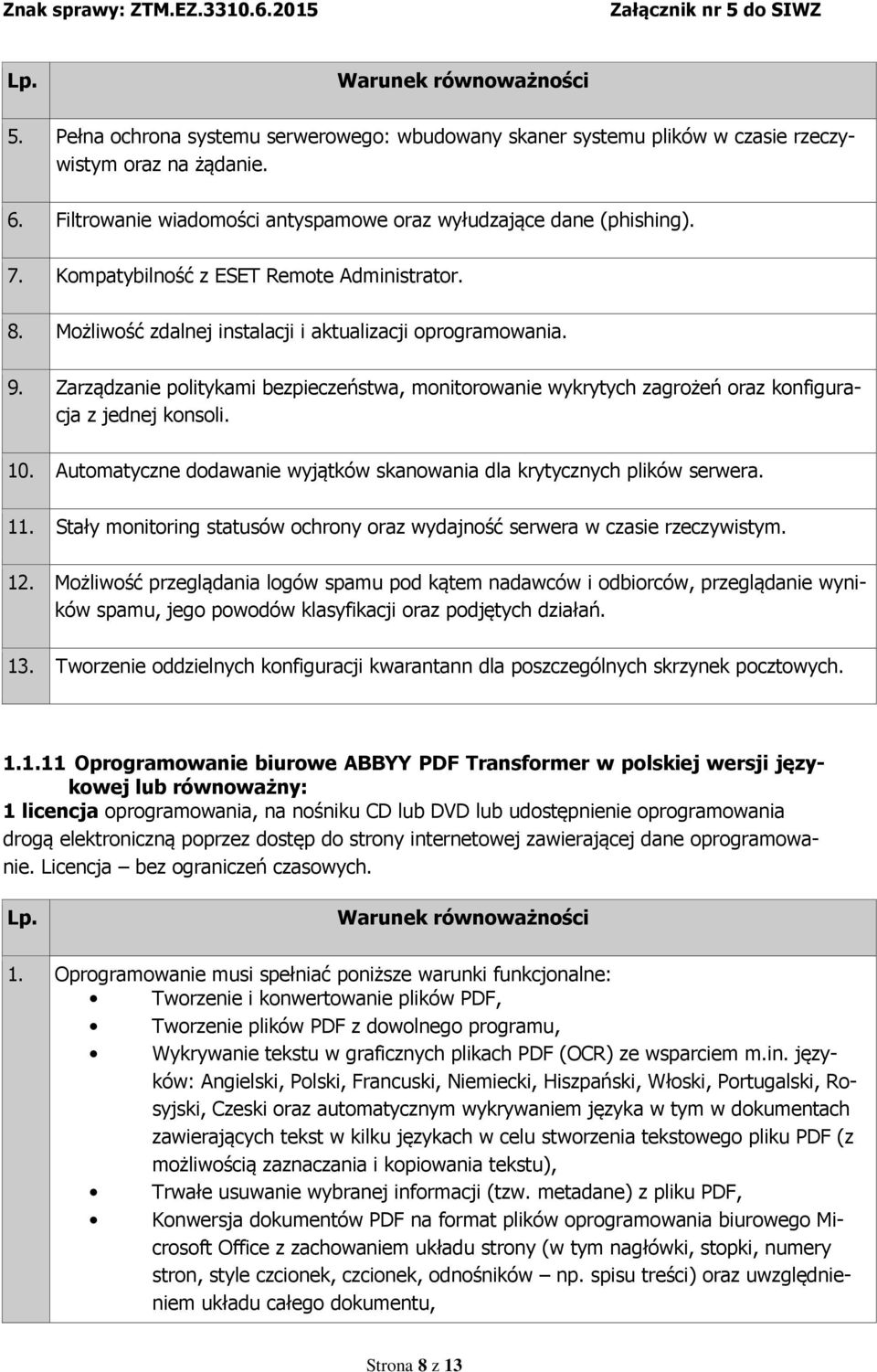 Zarządzanie politykami bezpieczeństwa, monitorowanie wykrytych zagrożeń oraz konfiguracja z jednej konsoli. 10. Automatyczne dodawanie wyjątków skanowania dla krytycznych plików serwera. 11.