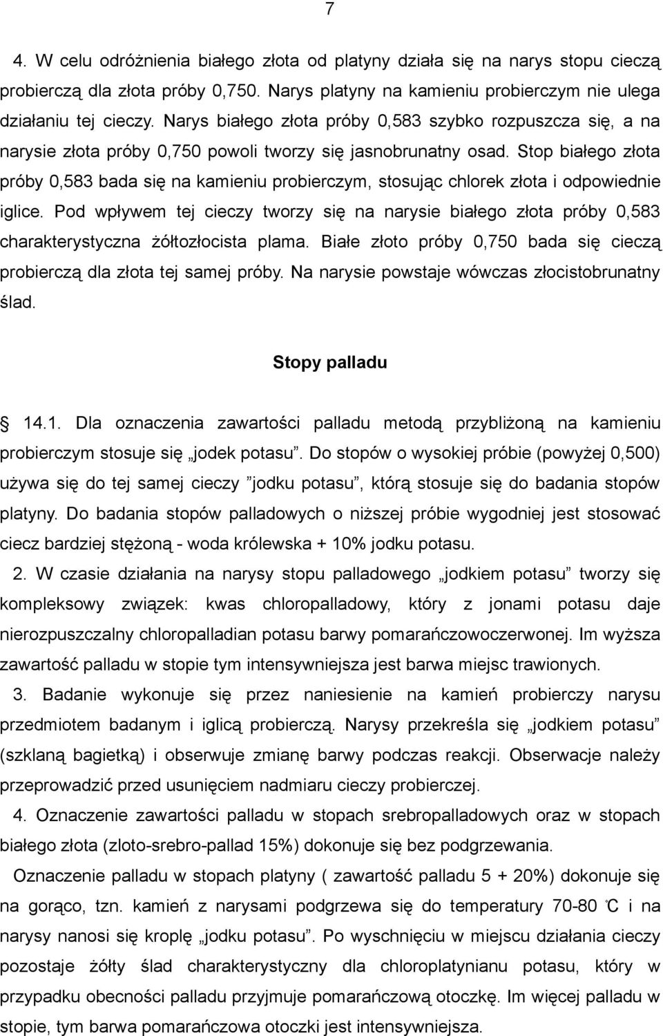 Stop białego złota próby 0,583 bada się na kamieniu probierczym, stosując chlorek złota i odpowiednie iglice.