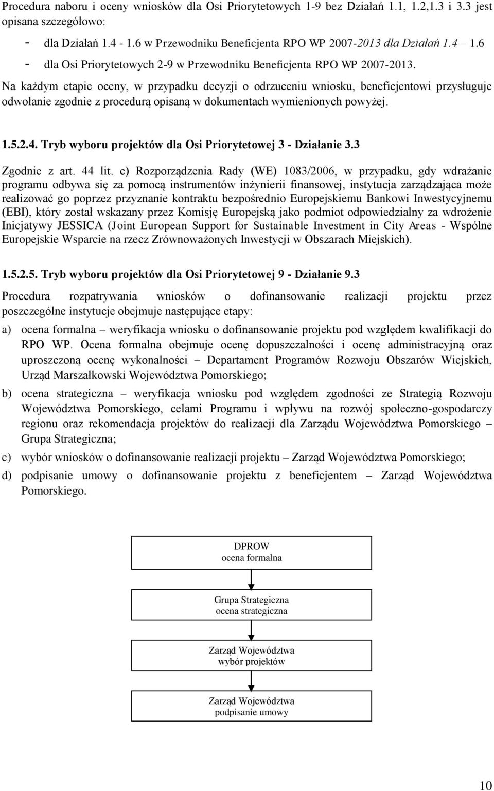 Na każdym etapie oceny, w przypadku decyzji o odrzuceniu wniosku, beneficjentowi przysługuje odwołanie zgodnie z procedurą opisaną w dokumentach wymienionych powyżej. 1.5.2.4.