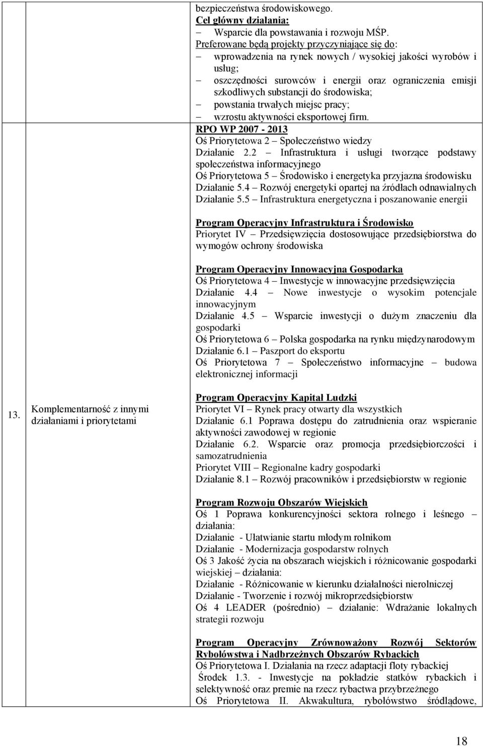 środowiska; powstania trwałych miejsc pracy; wzrostu aktywności eksportowej firm. RPO WP 2007-2013 Oś Priorytetowa 2 Społeczeństwo wiedzy Działanie 2.