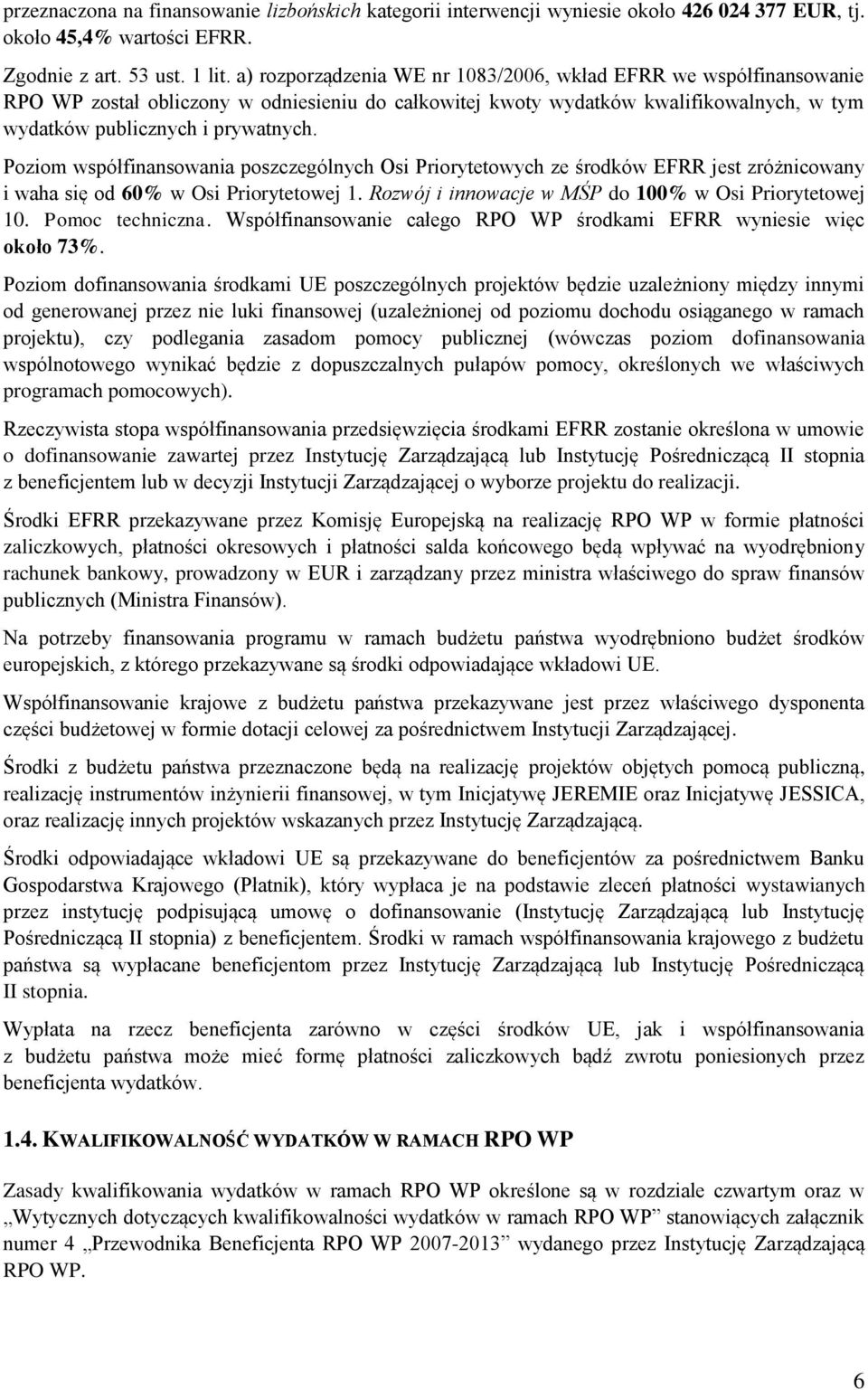 Poziom współfinansowania poszczególnych Osi Priorytetowych ze środków EFRR jest zróżnicowany i waha się od 60% w Osi Priorytetowej 1. Rozwój i innowacje w MŚP do 100% w Osi Priorytetowej 10.