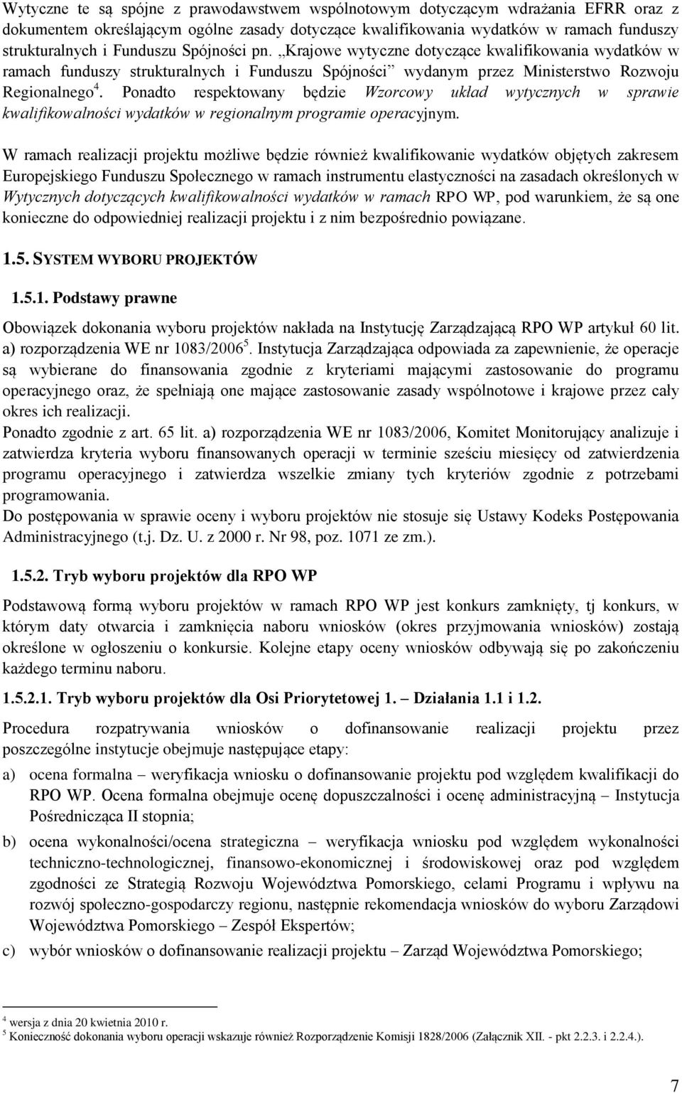 Ponadto respektowany będzie Wzorcowy układ wytycznych w sprawie kwalifikowalności wydatków w regionalnym programie operacyjnym.