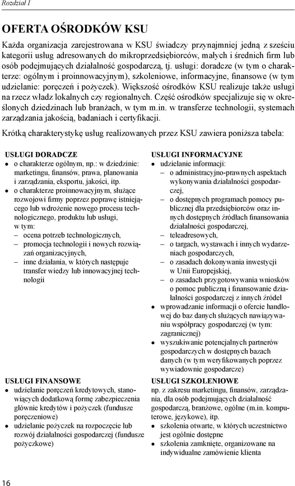 Większość ośrodków KSU realizuje także usługi na rzecz władz lokalnych czy regionalnych. Część ośrodków specjalizuje się w określonych dziedzina