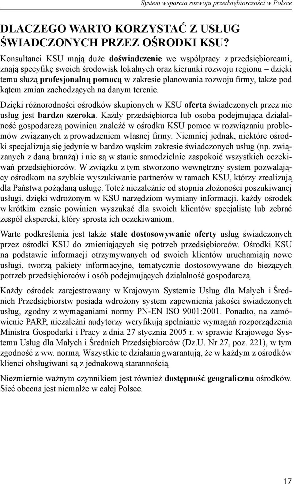 planowania rozwoju firmy, także pod kątem zmian zachodzących na danym terenie. Dzięki różnorodności ośrodków skupionych w KSU oferta świadczonych przez nie usług jest bardzo szeroka.