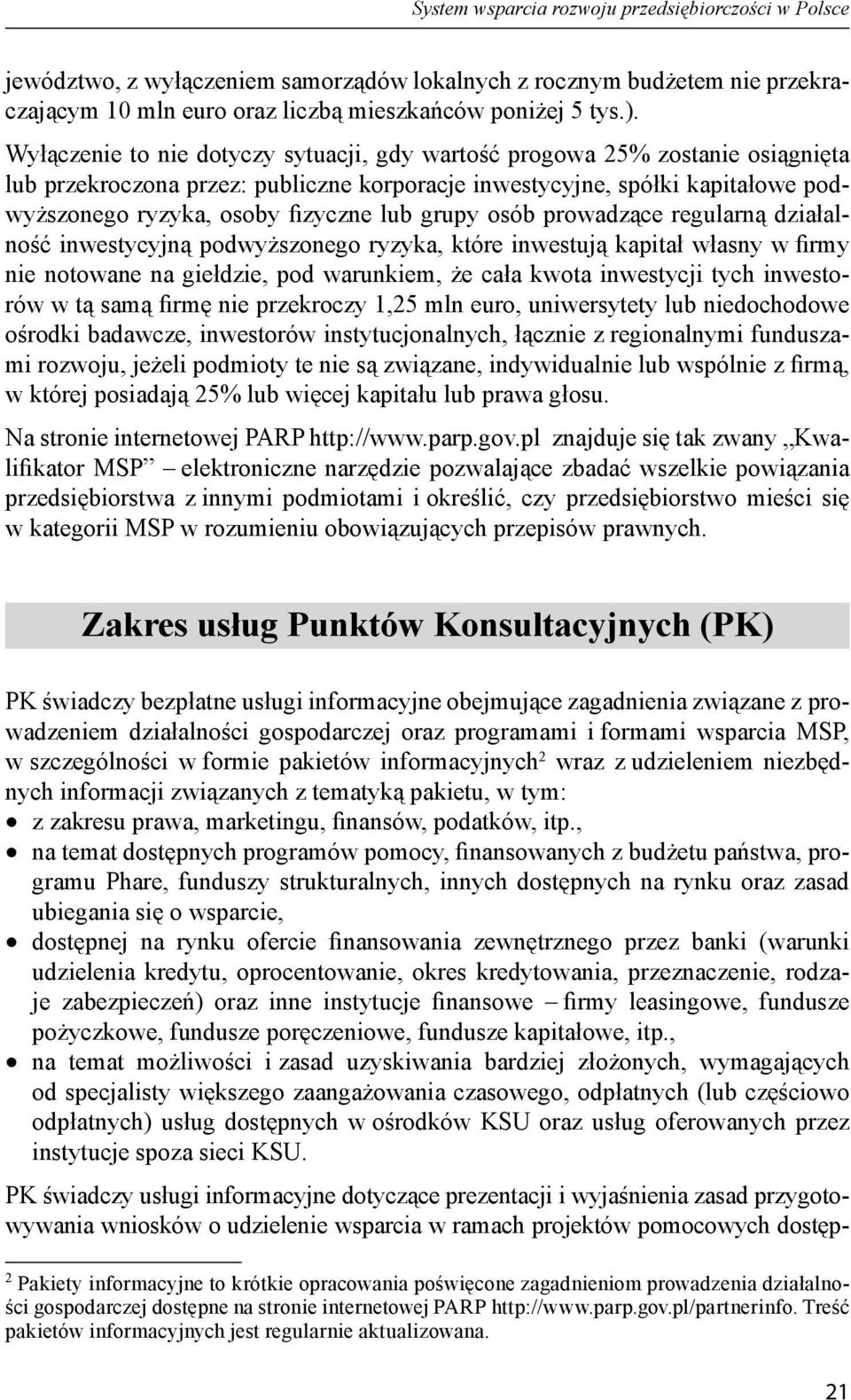 grupy osób prowadzące regularną działalność inwestycyjną podwyższonego ryzyka, które inwestują kapitał własny w firmy nie notowane na giełdzie, pod warunkiem, że cała kwota inwestycji tych inwestorów