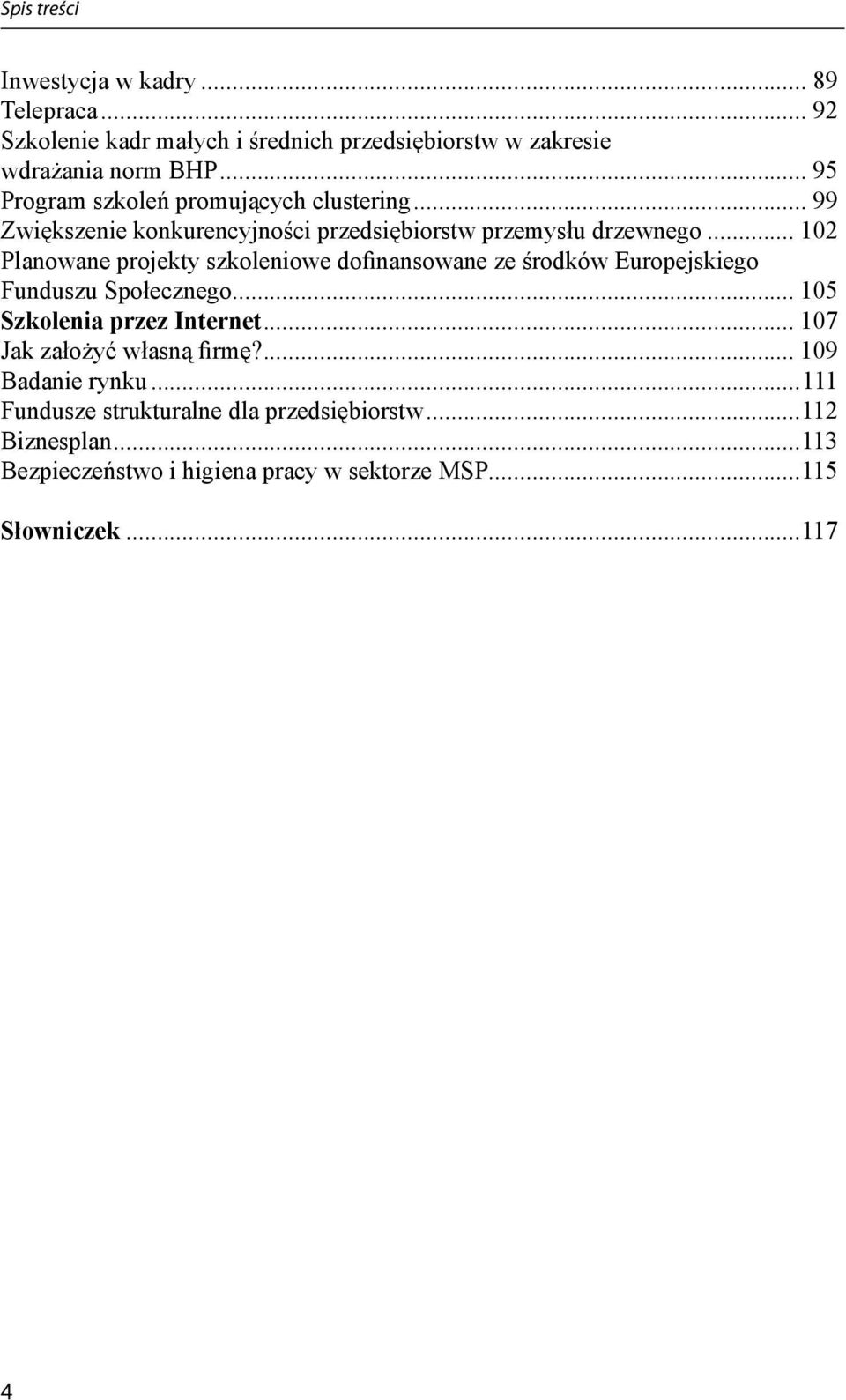 .. 102 Planowane projekty szkoleniowe dofinansowane ze środków Europejskiego Funduszu Społecznego... 105 Szkolenia przez Internet.