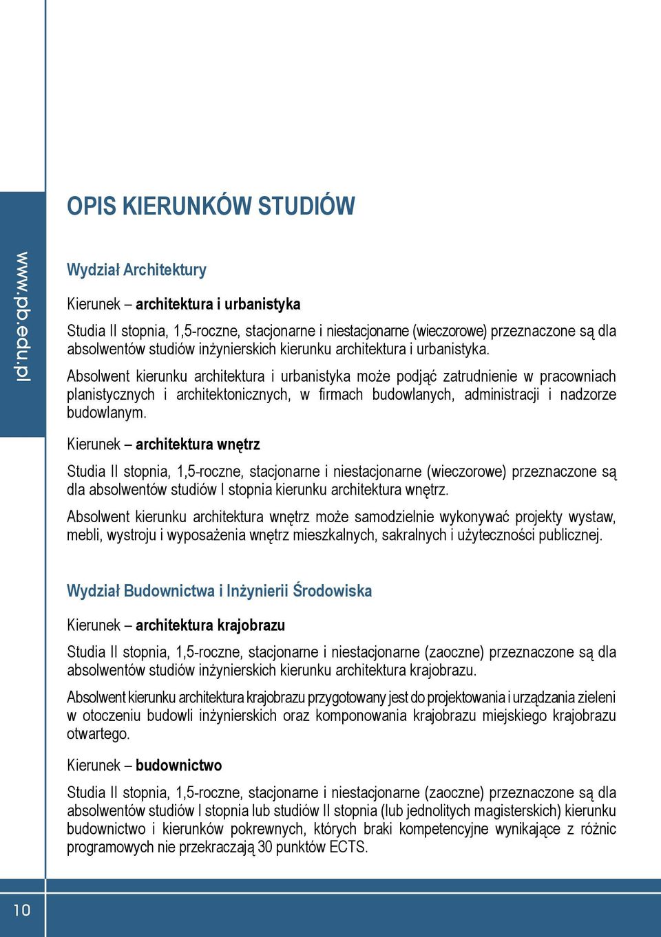 Absolwent kierunku architektura i urbanistyka może podjąć zatrudnienie w pracowniach planistycznych i architektonicznych, w firmach budowlanych, administracji i nadzorze budowlanym.