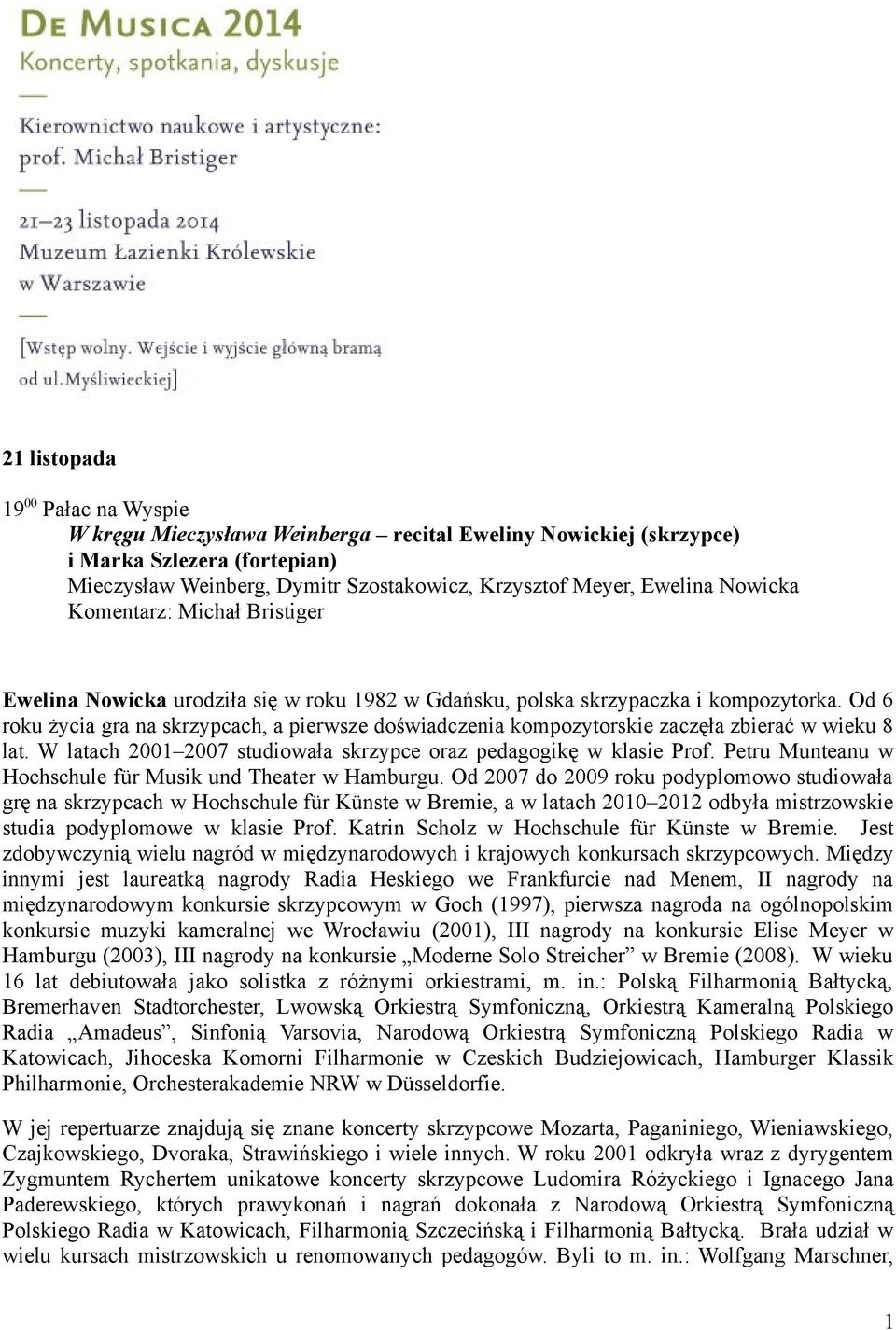 Od 6 roku życia gra na skrzypcach, a pierwsze doświadczenia kompozytorskie zaczęła zbierać w wieku 8 lat. W latach 2001 2007 studiowała skrzypce oraz pedagogikę w klasie Prof.