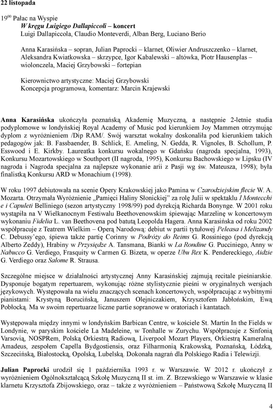 programowa, komentarz: Marcin Krajewski Anna Karasińska ukończyła poznańską Akademię Muzyczną, a następnie 2-letnie studia podyplomowe w londyńskiej Royal Academy of Music pod kierunkiem Joy Mammen