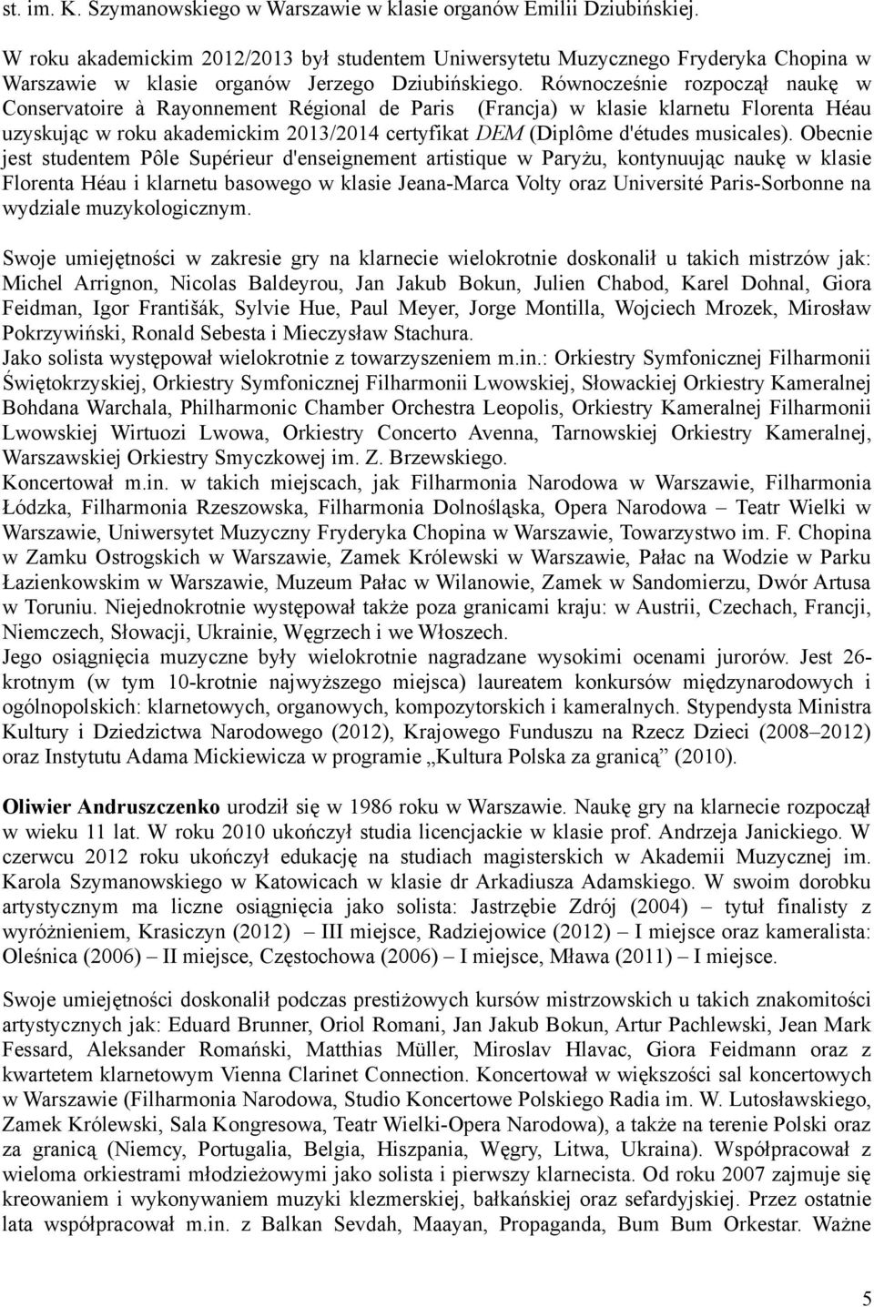 Równocześnie rozpoczął naukę w Conservatoire à Rayonnement Régional de Paris (Francja) w klasie klarnetu Florenta Héau uzyskując w roku akademickim 2013/2014 certyfikat DEM (Diplôme d'études