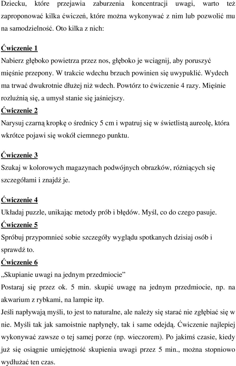 Wydech ma trwać dwukrotnie dłużej niż wdech. Powtórz to ćwiczenie 4 razy. Mięśnie rozluźnią się, a umysł stanie się jaśniejszy.