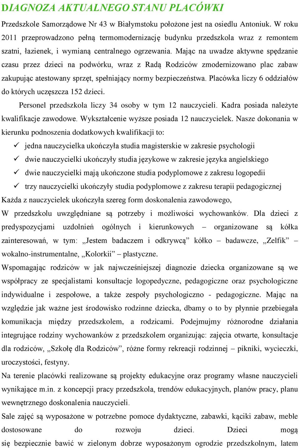 Mając na uwadze aktywne spędzanie czasu przez dzieci na podwórku, wraz z Radą Rodziców zmodernizowano plac zabaw zakupując atestowany sprzęt, spełniający normy bezpieczeństwa.