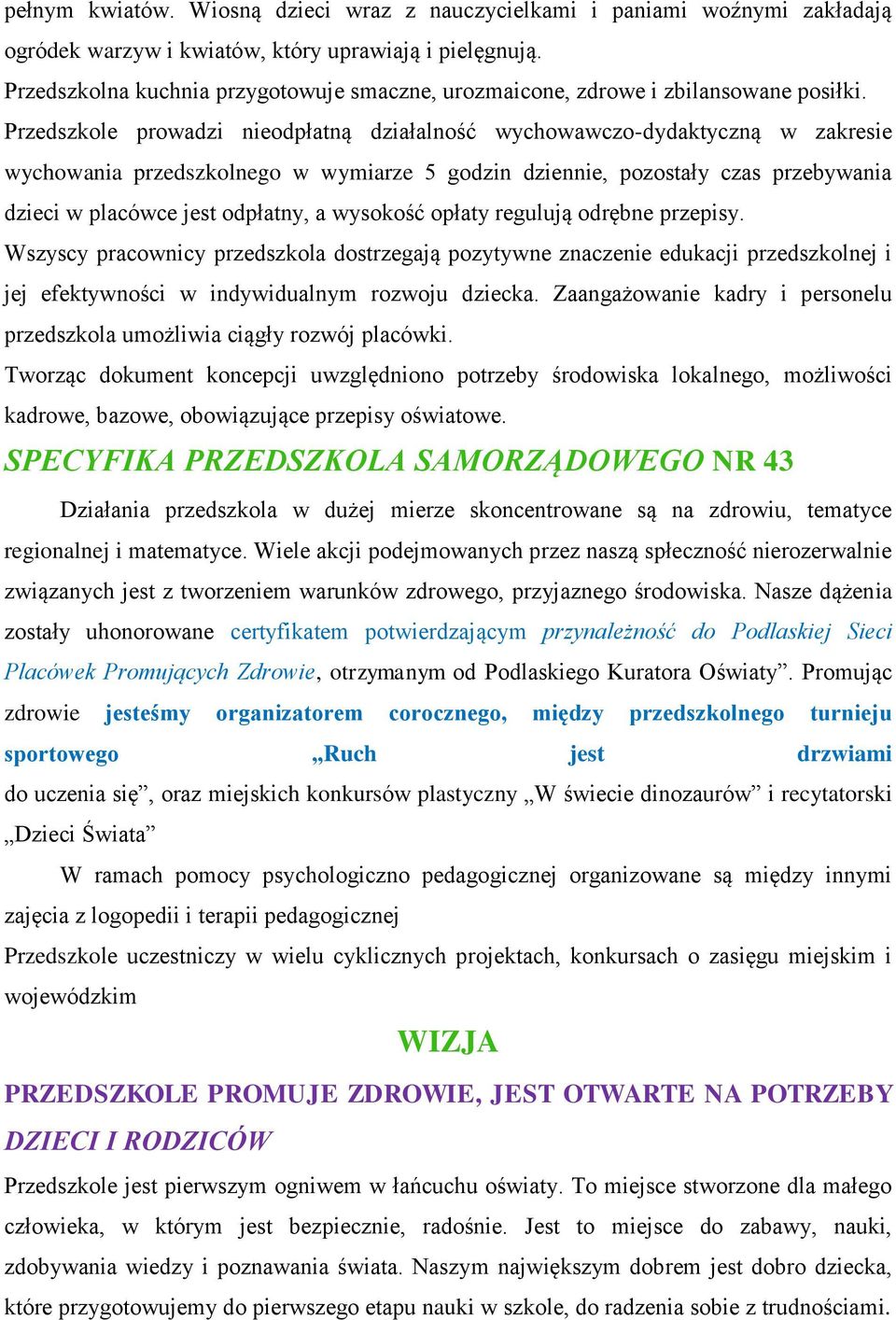 Przedszkole prowadzi nieodpłatną działalność wychowawczo-dydaktyczną w zakresie wychowania przedszkolnego w wymiarze 5 godzin dziennie, pozostały czas przebywania dzieci w placówce jest odpłatny, a