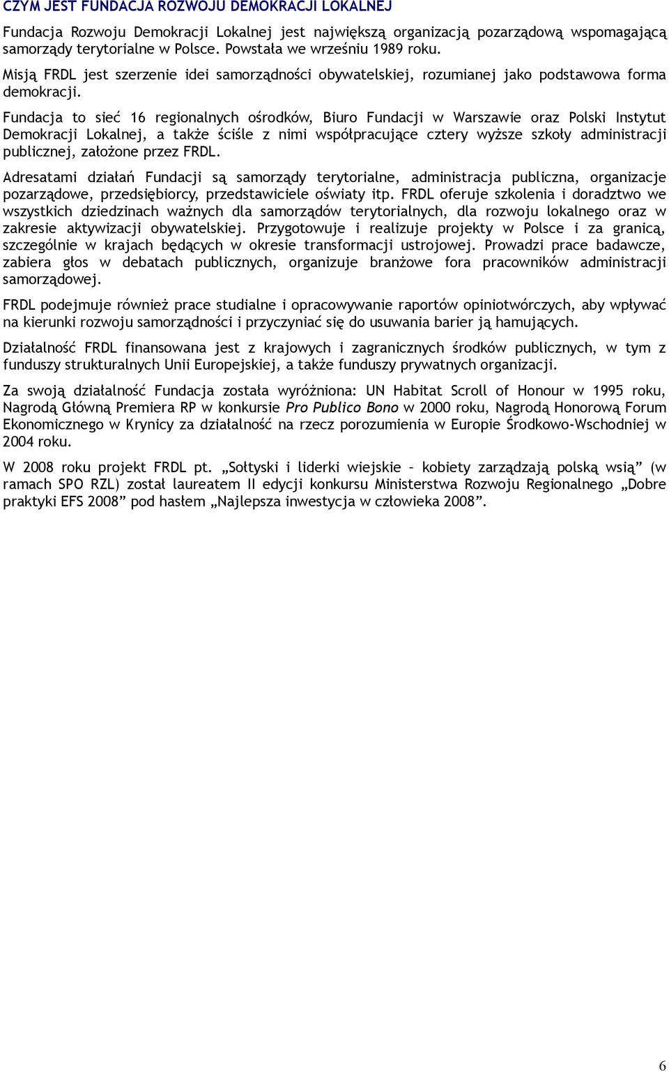 Fundacja to sieć 16 regionalnych ośrodków, Biuro Fundacji w Warszawie oraz Polski Instytut Demokracji Lokalnej, a także ściśle z nimi współpracujące cztery wyższe szkoły administracji publicznej,