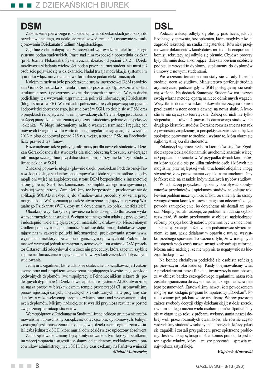 System zaczął działać od jesieni 2012 r. Dzięki możliwości składania większości podań przez internet student nie musi już osobiście pojawiać się w dziekanacie.