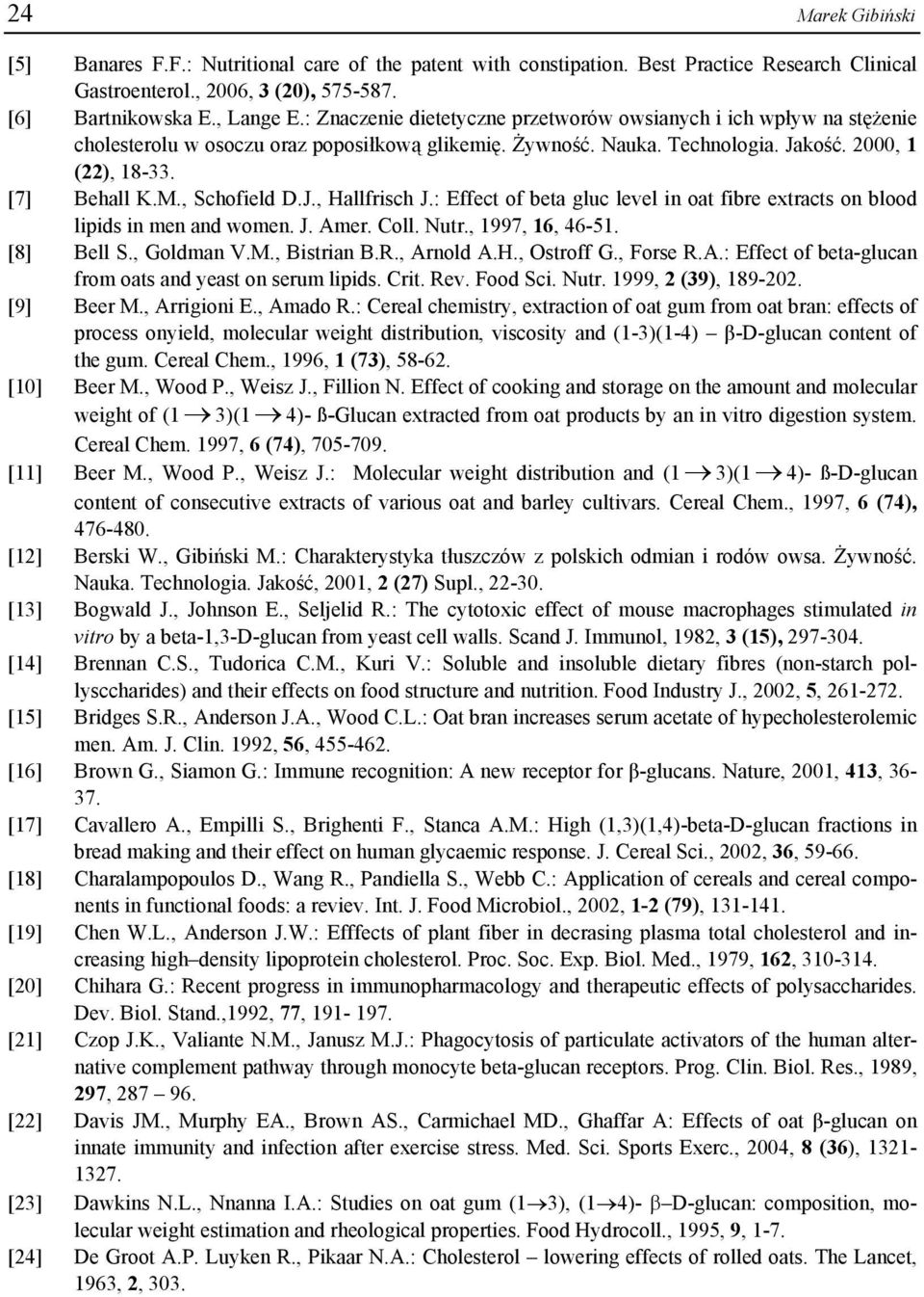 , Schofield D.J., Hallfrisch J.: Effect of beta gluc level in oat fibre extracts on blood lipids in men and women. J. Amer. Coll. Nutr., 1997, 16, 46-51. [8] Bell S., Goldman V.M., Bistrian B.R.