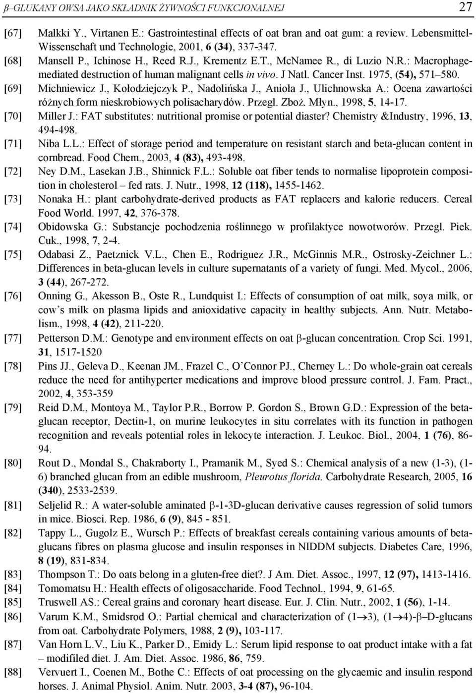 J Natl. Cancer Inst. 1975, (54), 571 580. [69] Michniewicz J., Kołodziejczyk P., Nadolińska J., Anioła J., Ulichnowska A.: Ocena zawartości różnych form nieskrobiowych polisacharydów. Przegl. Zboż.