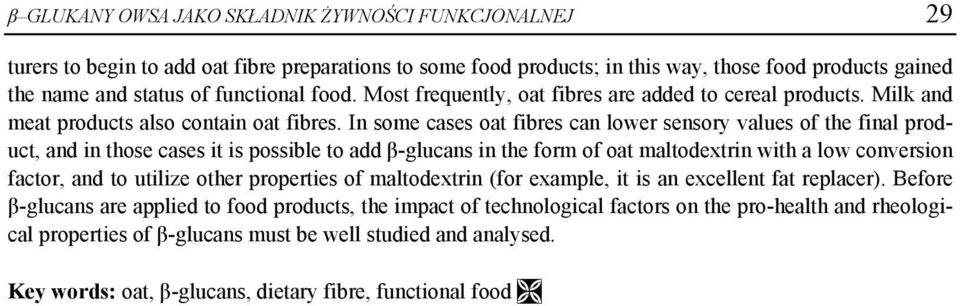 In some cases oat fibres can lower sensory values of the final product, and in those cases it is possible to add β-glucans in the form of oat maltodextrin with a low conversion factor, and to utilize