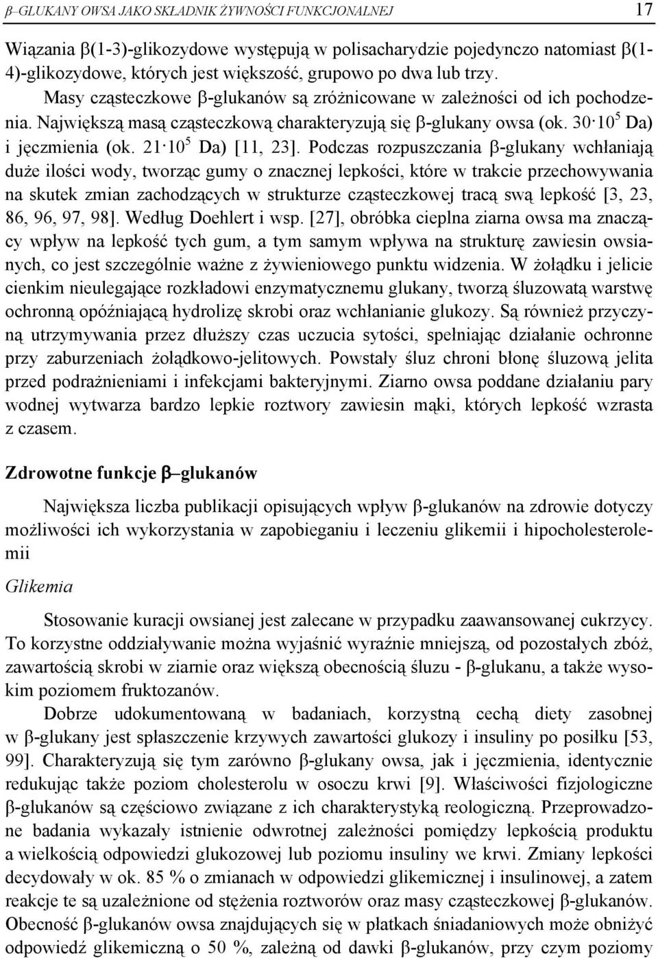 Podczas rozpuszczania β-glukany wchłaniają duże ilości wody, tworząc gumy o znacznej lepkości, które w trakcie przechowywania na skutek zmian zachodzących w strukturze cząsteczkowej tracą swą lepkość