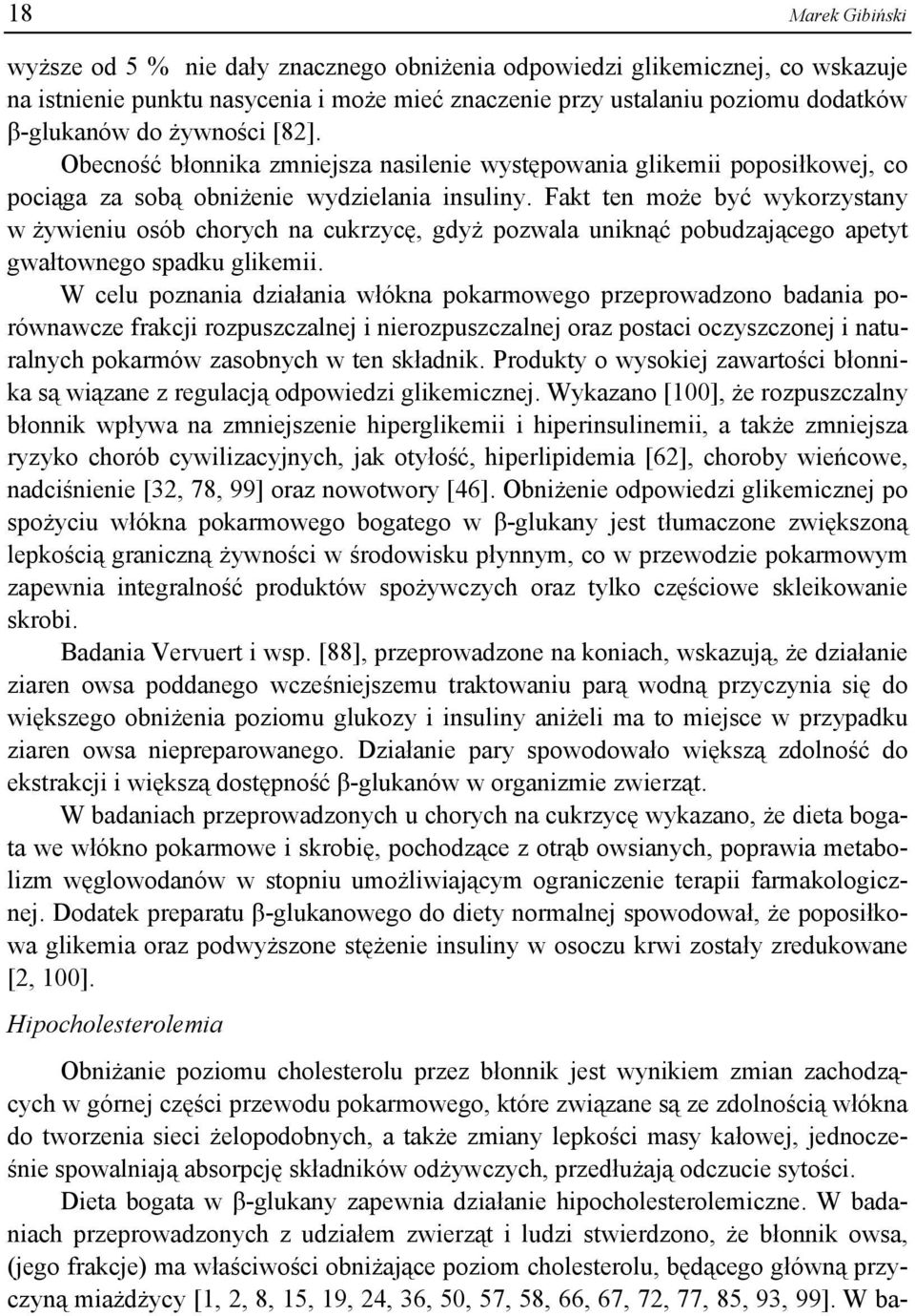 Fakt ten może być wykorzystany w żywieniu osób chorych na cukrzycę, gdyż pozwala uniknąć pobudzającego apetyt gwałtownego spadku glikemii.