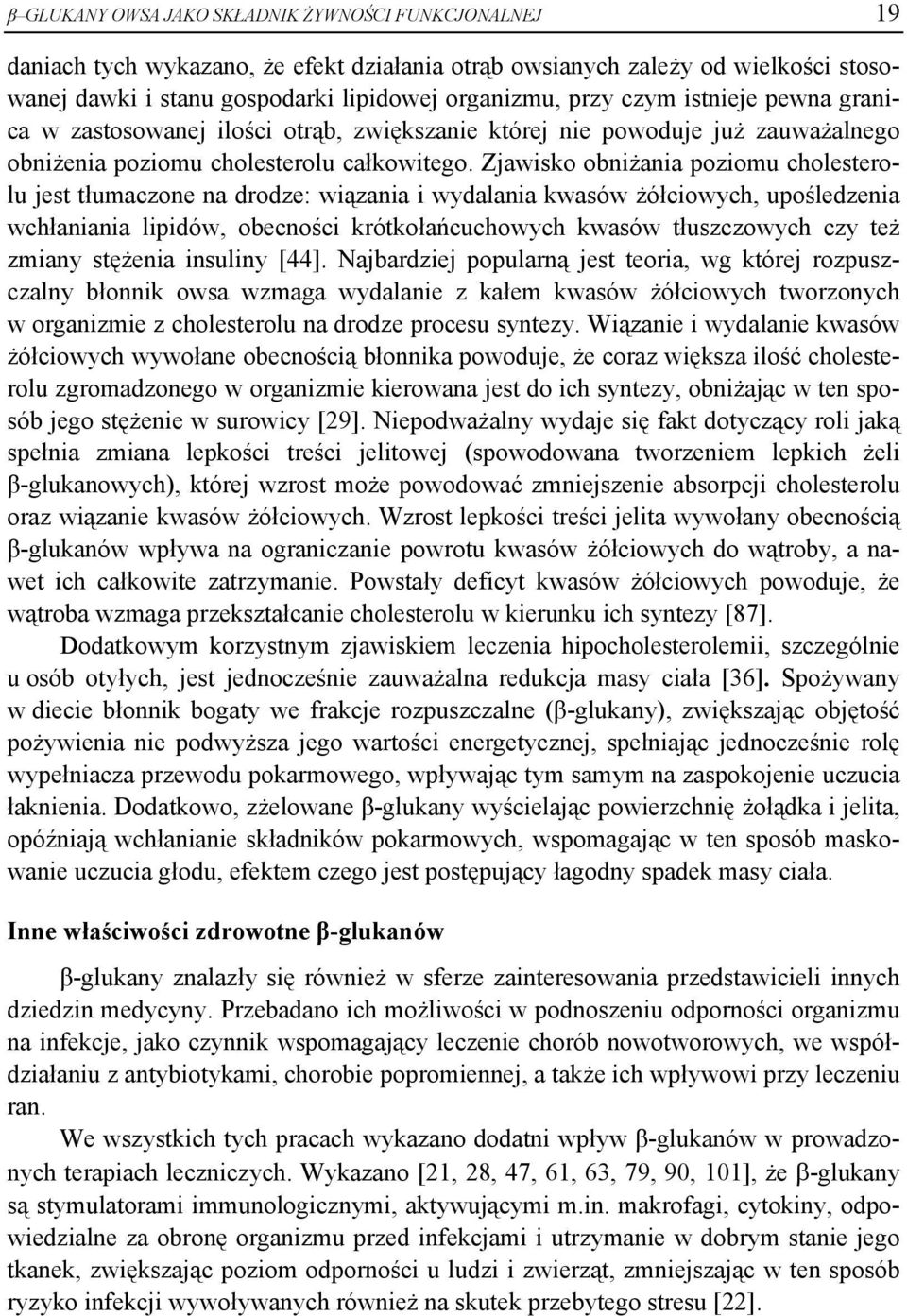 Zjawisko obniżania poziomu cholesterolu jest tłumaczone na drodze: wiązania i wydalania kwasów żółciowych, upośledzenia wchłaniania lipidów, obecności krótkołańcuchowych kwasów tłuszczowych czy też