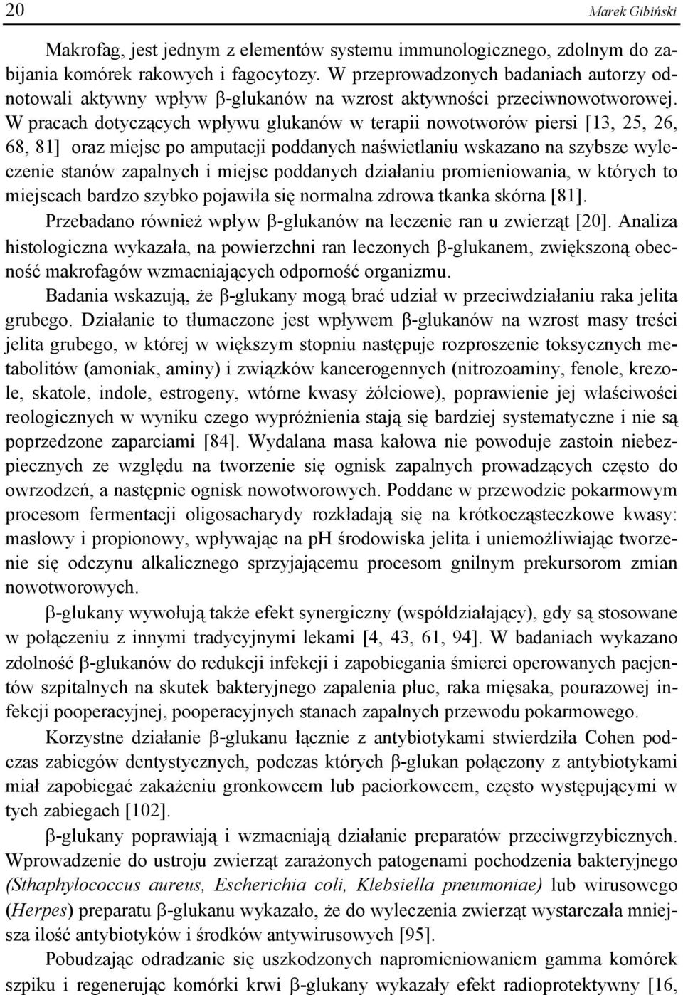 W pracach dotyczących wpływu glukanów w terapii nowotworów piersi [13, 25, 26, 68, 81] oraz miejsc po amputacji poddanych naświetlaniu wskazano na szybsze wyleczenie stanów zapalnych i miejsc