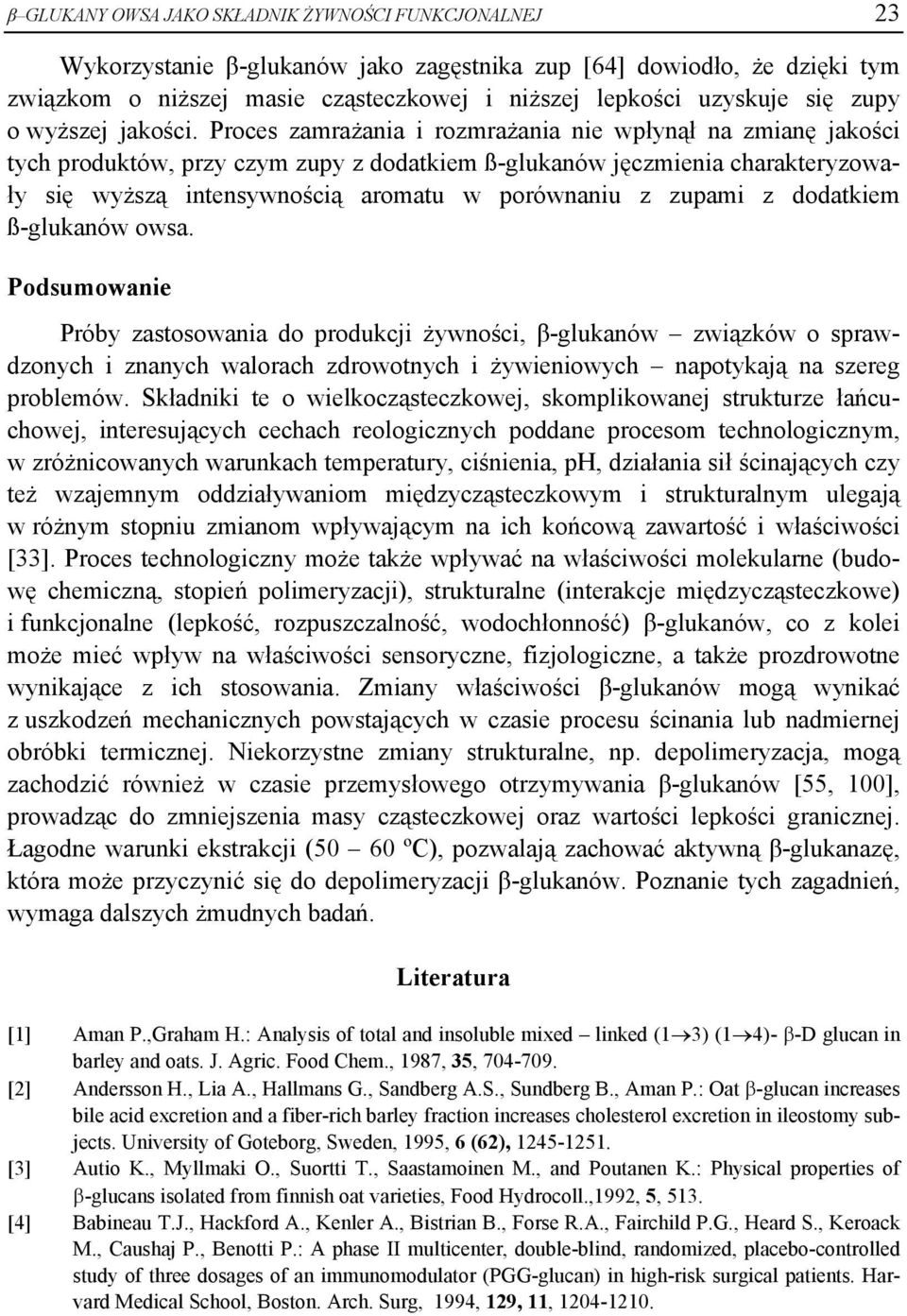 Proces zamrażania i rozmrażania nie wpłynął na zmianę jakości tych produktów, przy czym zupy z dodatkiem ß-glukanów jęczmienia charakteryzowały się wyższą intensywnością aromatu w porównaniu z zupami