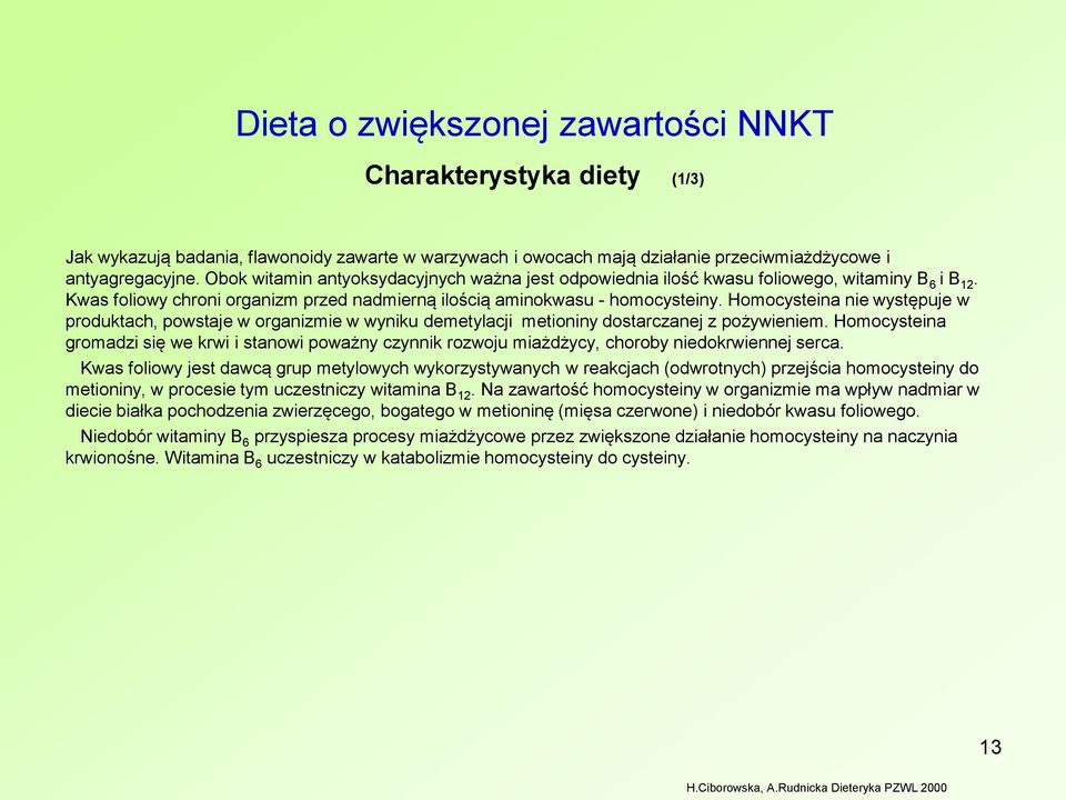 Homocysteina nie występuje w produktach, powstaje w organizmie w wyniku demetylacji metioniny dostarczanej z pożywieniem.