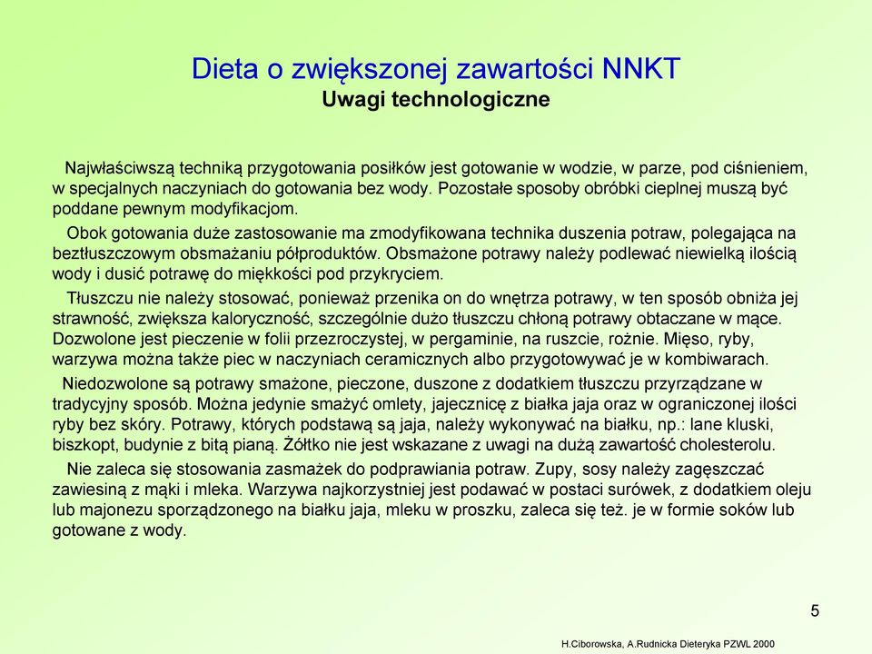 Obok gotowania duże zastosowanie ma zmodyfikowana technika duszenia potraw, polegająca na beztłuszczowym obsmażaniu półproduktów.