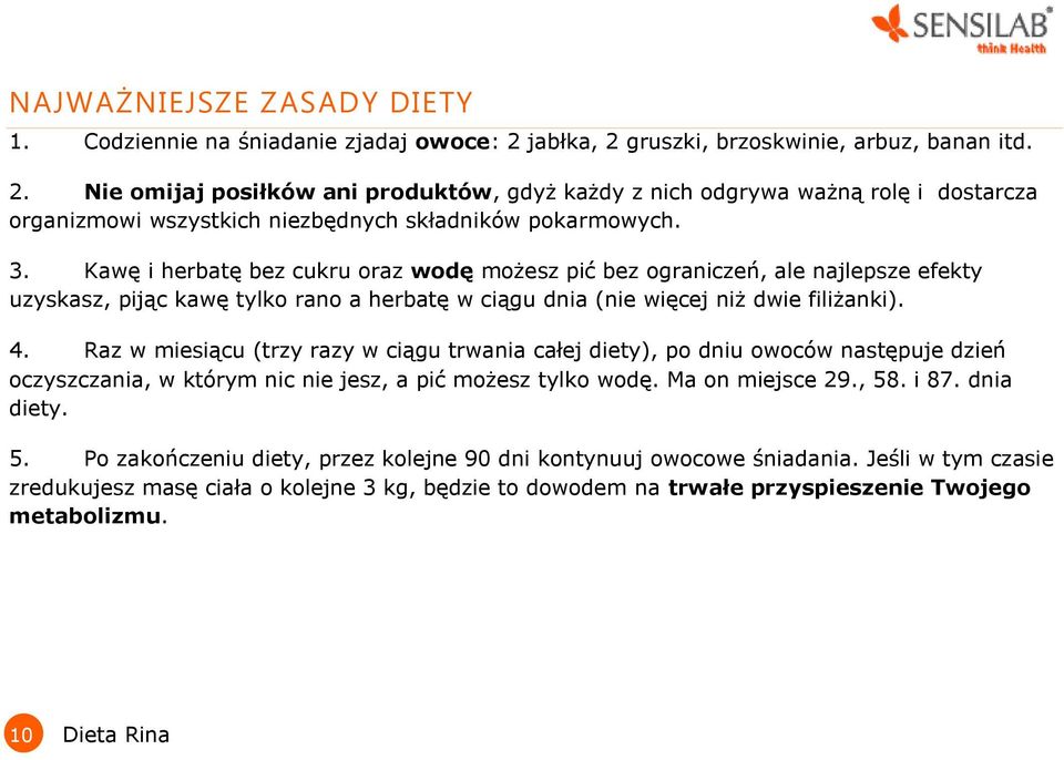 Kawę i herbatę bez cukru oraz wodę możesz pić bez ograniczeń, ale najlepsze efekty uzyskasz, pijąc kawę tylko rano a herbatę w ciągu dnia (nie więcej niż dwie filiżanki). 4.