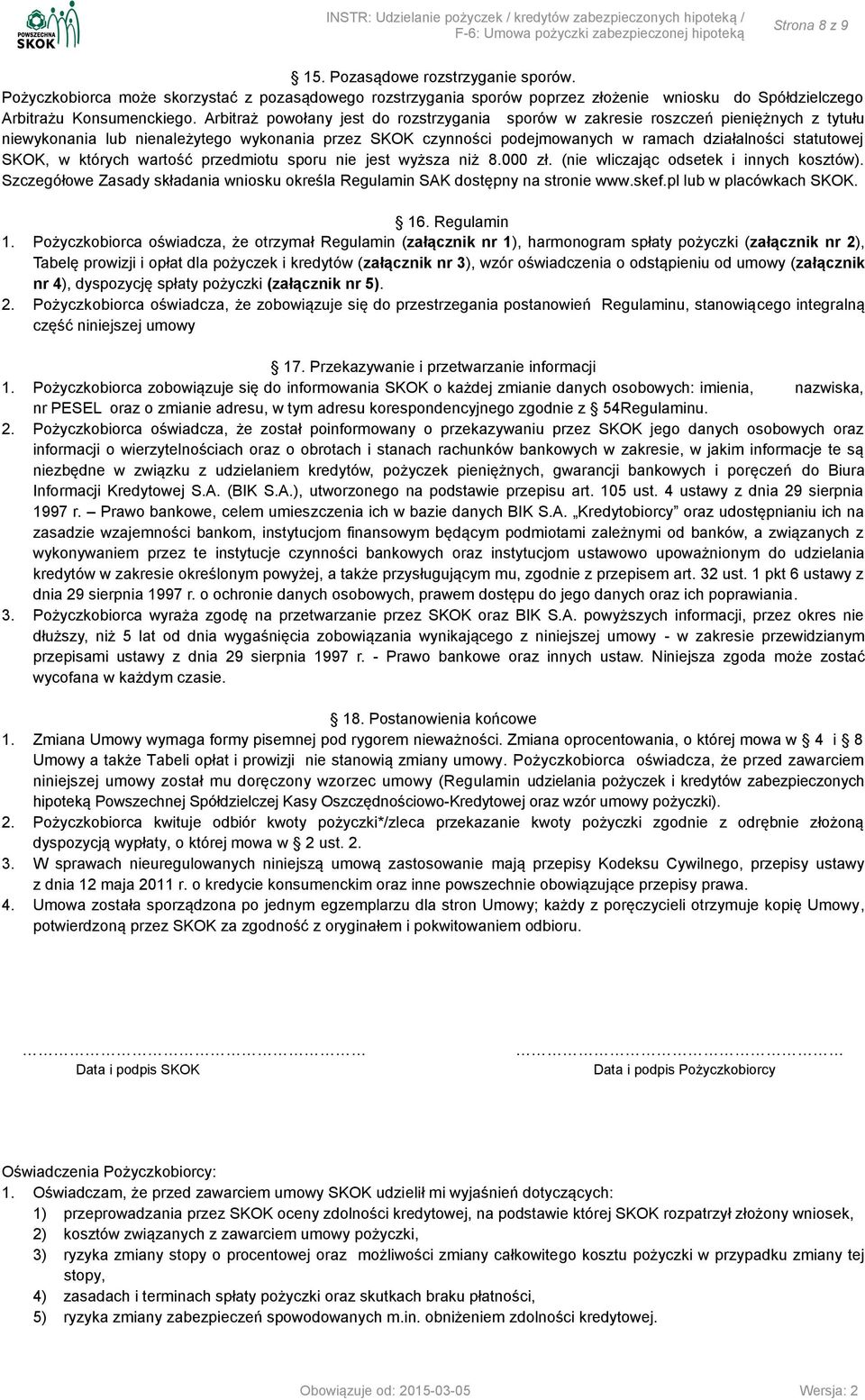 SKOK, w których wartość przedmiotu sporu nie jest wyższa niż 8.000 zł. (nie wliczając odsetek i innych kosztów). Szczegółowe Zasady składania wniosku określa Regulamin SAK dostępny na stronie www.