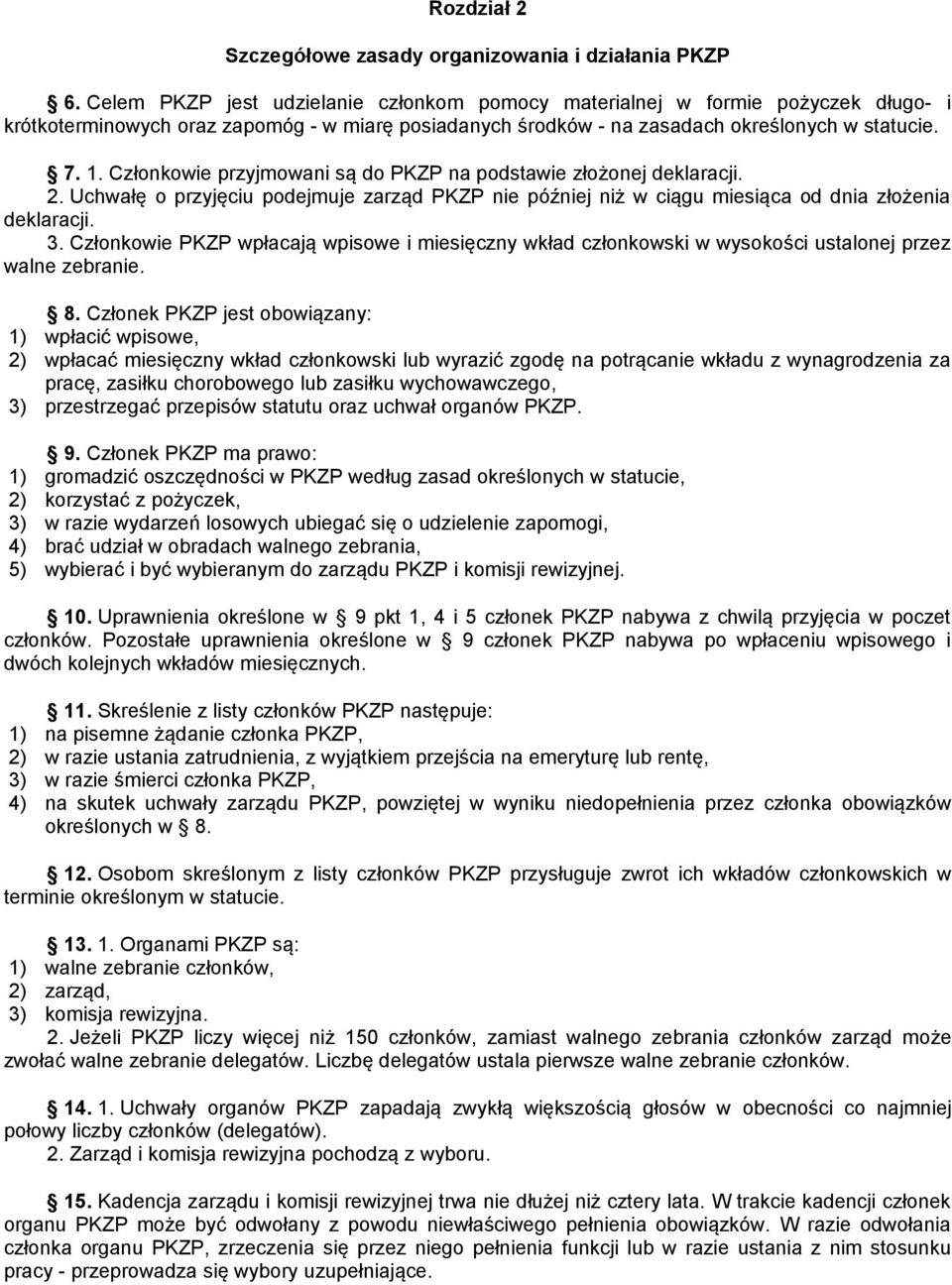 Członkowie przyjmowani są do PKZP na podstawie złożonej deklaracji. 2. Uchwałę o przyjęciu podejmuje zarząd PKZP nie później niż w ciągu miesiąca od dnia złożenia deklaracji. 3.