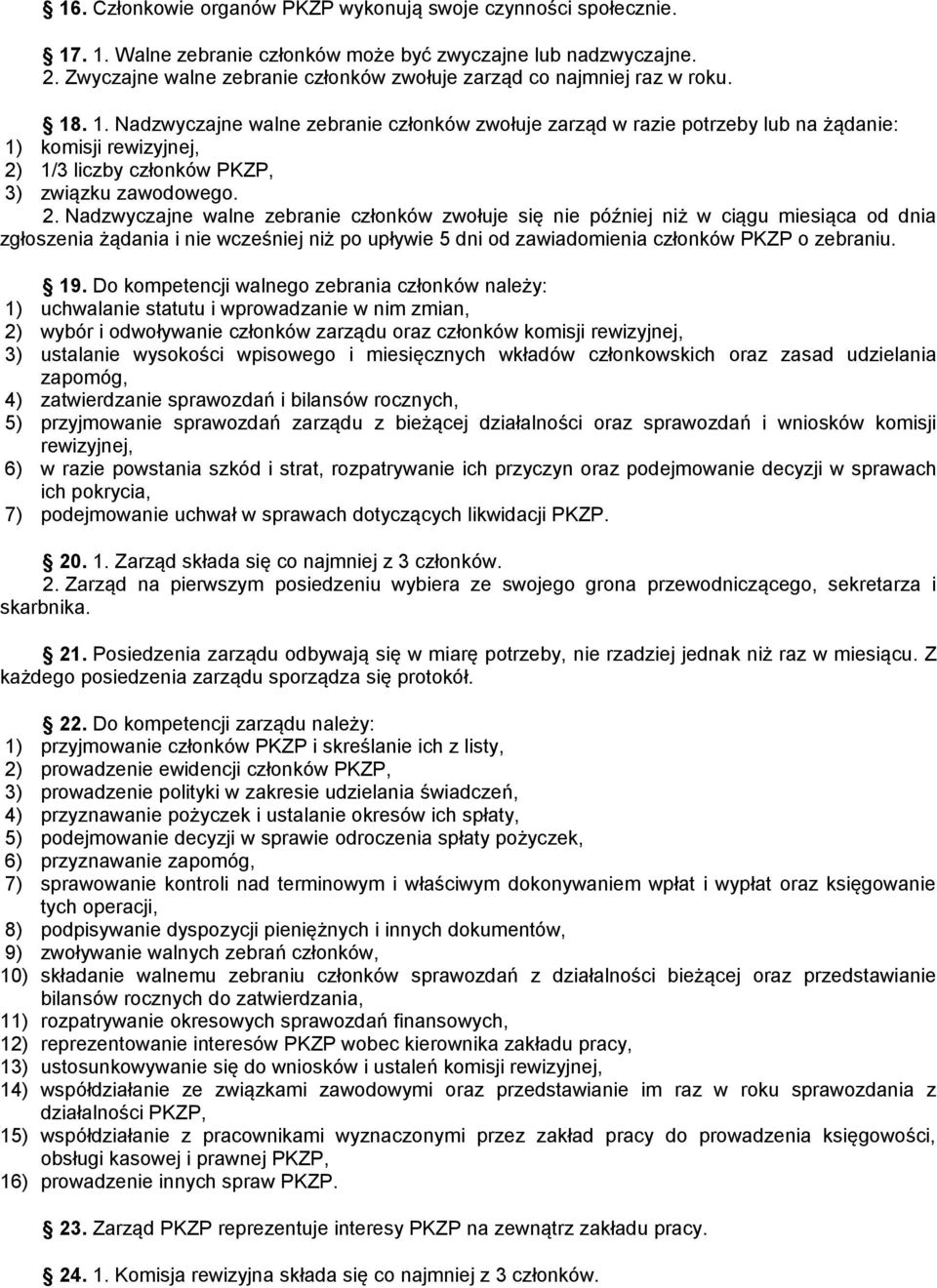 . 1. Nadzwyczajne walne zebranie członków zwołuje zarząd w razie potrzeby lub na żądanie: 1) komisji rewizyjnej, 2)