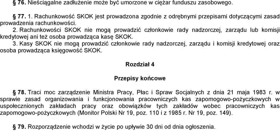 Kasy SKOK nie mogą prowadzić członkowie rady nadzorczej, zarządu i komisji kredytowej oraz osoba prowadząca księgowość SKOK. Rozdział 4 Przepisy końcowe 78.