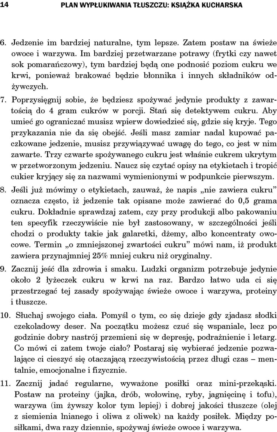 Poprzysięgnij sobie, że będziesz spożywać jedynie produkty z zawartością do 4 gram cukrów w porcji. Stań się detektywem cukru. Aby umieć go ograniczać musisz wpierw dowiedzieć się, gdzie się kryje.