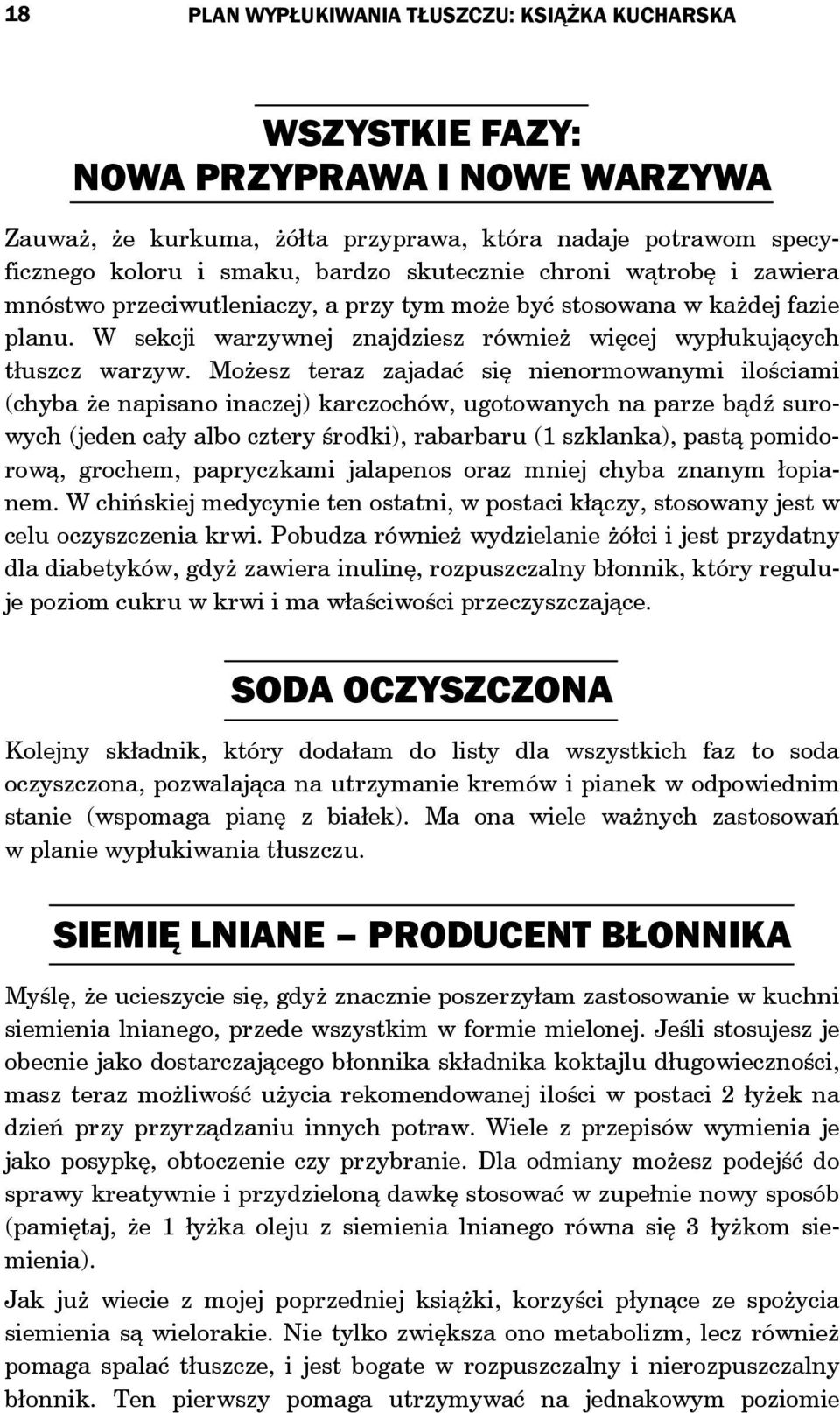 Możesz teraz zajadać się nienormowanymi ilościami (chyba że napisano inaczej) karczochów, ugotowanych na parze bądź surowych (jeden cały albo cztery środki), rabarbaru (1 szklanka), pastą pomidorową,