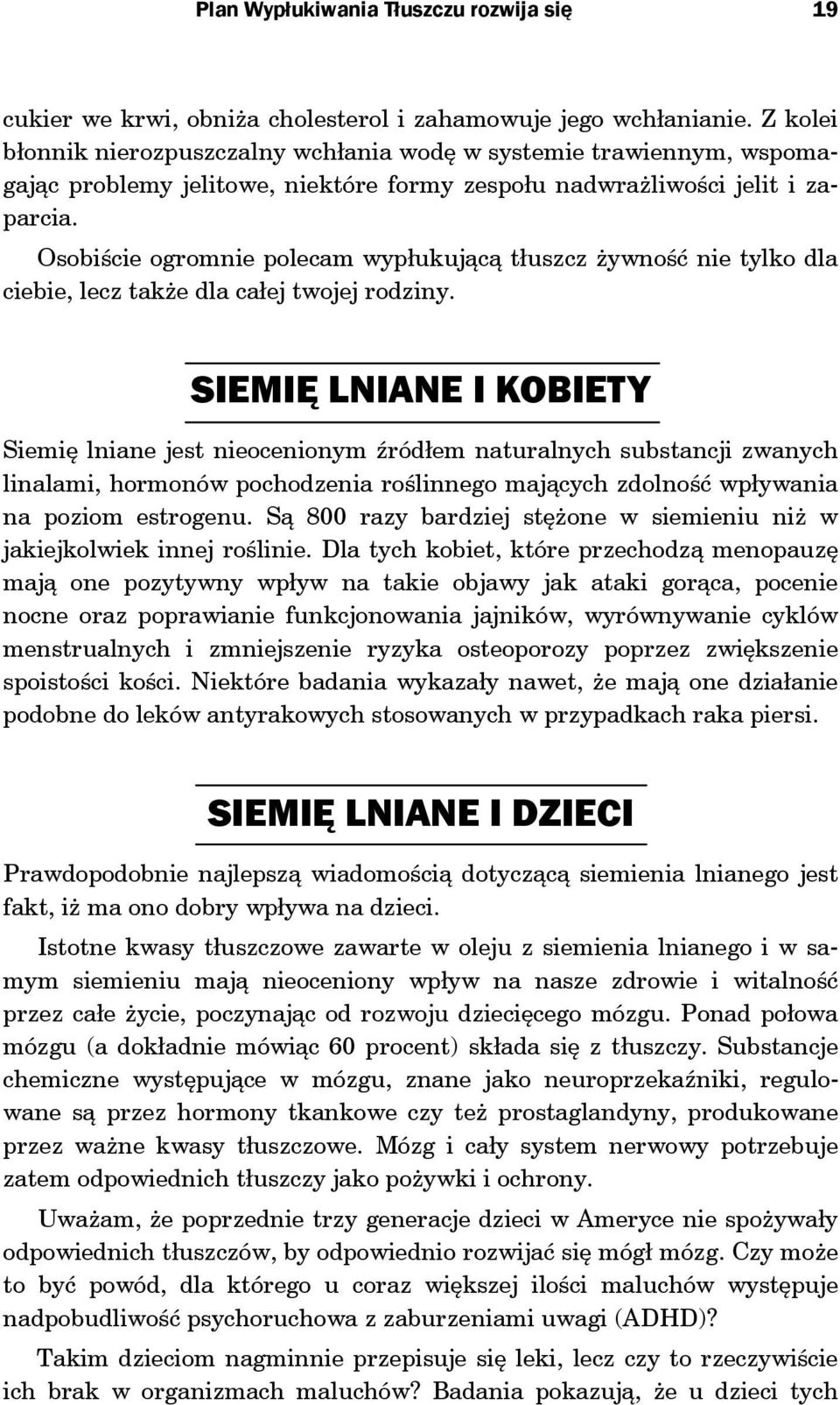 Osobiście ogromnie polecam wypłukującą tłuszcz żywność nie tylko dla ciebie, lecz także dla całej twojej rodziny.