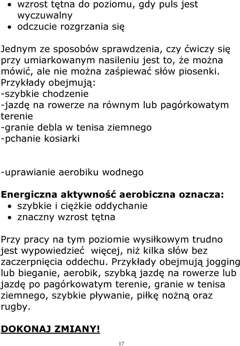 Przykłady obejmują: -szybkie chodzenie -jazdę na rowerze na równym lub pagórkowatym terenie -granie debla w tenisa ziemnego -pchanie kosiarki -uprawianie aerobiku wodnego Energiczna aktywność