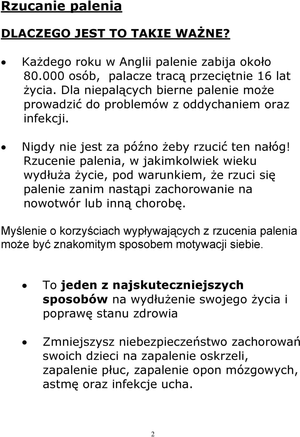 Rzucenie palenia, w jakimkolwiek wieku wydłuża życie, pod warunkiem, że rzuci się palenie zanim nastąpi zachorowanie na nowotwór lub inną chorobę.