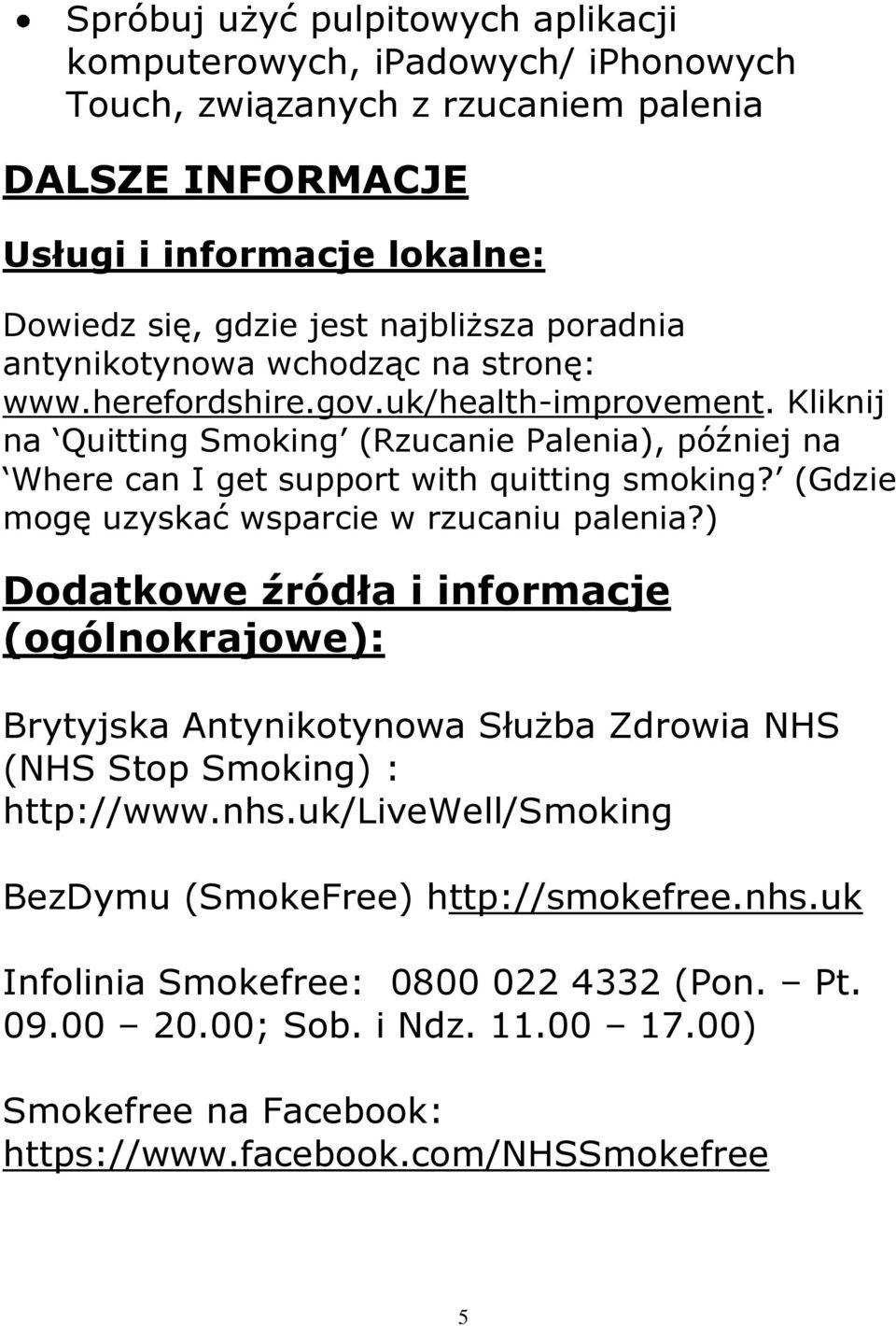 (Gdzie mogę uzyskać wsparcie w rzucaniu palenia?) Dodatkowe źródła i informacje (ogólnokrajowe): Brytyjska Antynikotynowa Służba Zdrowia NHS (NHS Stop Smoking) : http://www.nhs.