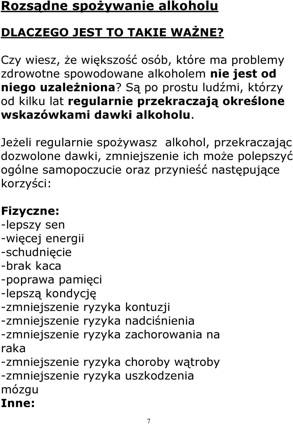 Jeżeli regularnie spożywasz alkohol, przekraczając dozwolone dawki, zmniejszenie ich może polepszyć ogólne samopoczucie oraz przynieść następujące korzyści: Fizyczne: -lepszy sen