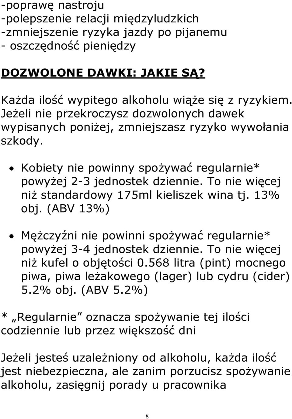 To nie więcej niż standardowy 175ml kieliszek wina tj. 13% obj. (ABV 13%) Mężczyźni nie powinni spożywać regularnie* powyżej 3-4 jednostek dziennie. To nie więcej niż kufel o objętości 0.