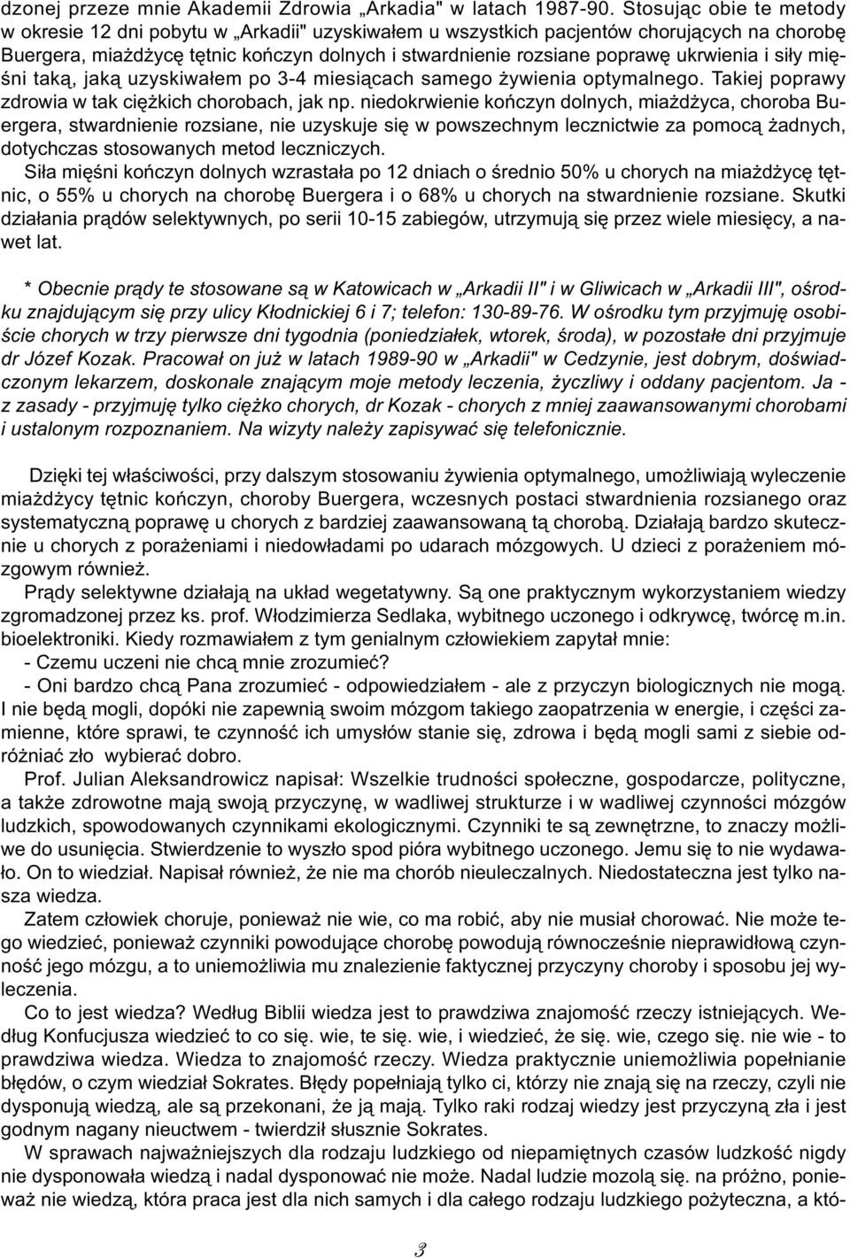 ukrwienia i siły mięśni taką, jaką uzyskiwałem po 3-4 miesiącach samego żywienia optymalnego. Takiej poprawy zdrowia w tak ciężkich chorobach, jak np.