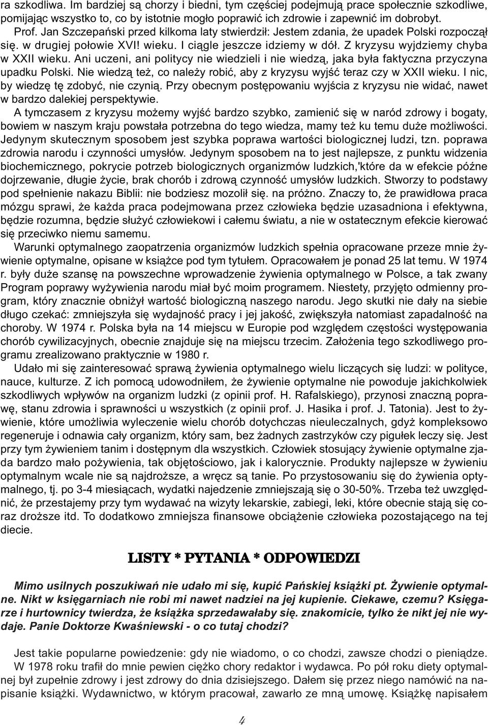 Ani uczeni, ani politycy nie wiedzieli i nie wiedzą, jaka była faktyczna przyczyna upadku Polski. Nie wiedzą też, co należy robić, aby z kryzysu wyjść teraz czy w XXII wieku.